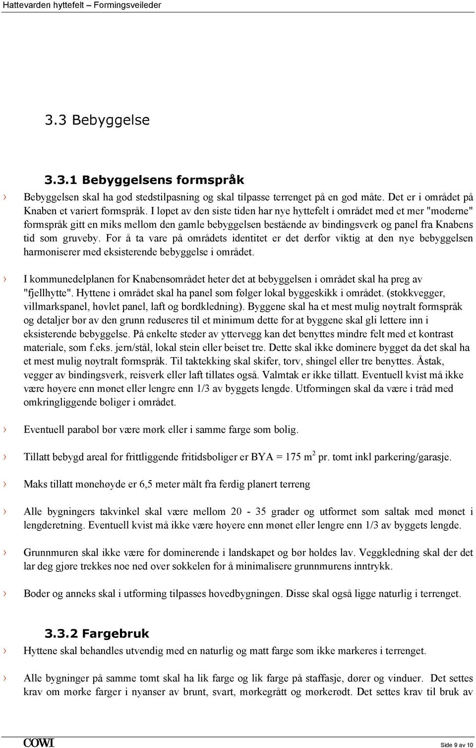 For å ta vare på områdets identitet er det derfor viktig at den nye bebyggelsen harmoniserer med eksisterende bebyggelse i området.