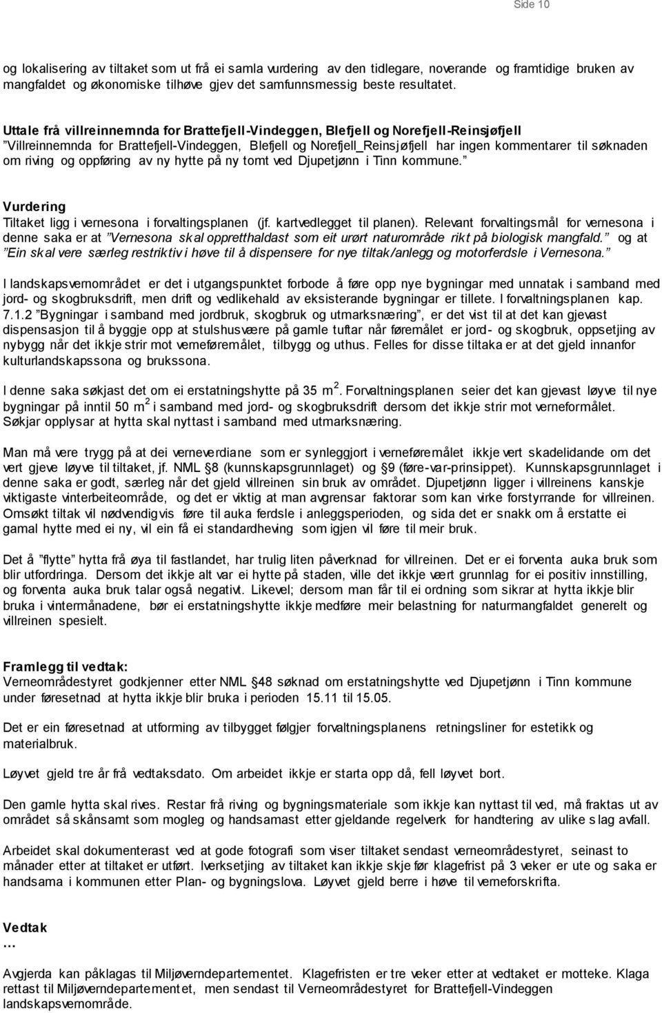 om riving og oppføring av ny hytte på ny tomt ved Djupetjønn i Tinn kommune. Vurdering Tiltaket ligg i vernesona i forvaltingsplanen (jf. kartvedlegget til planen).