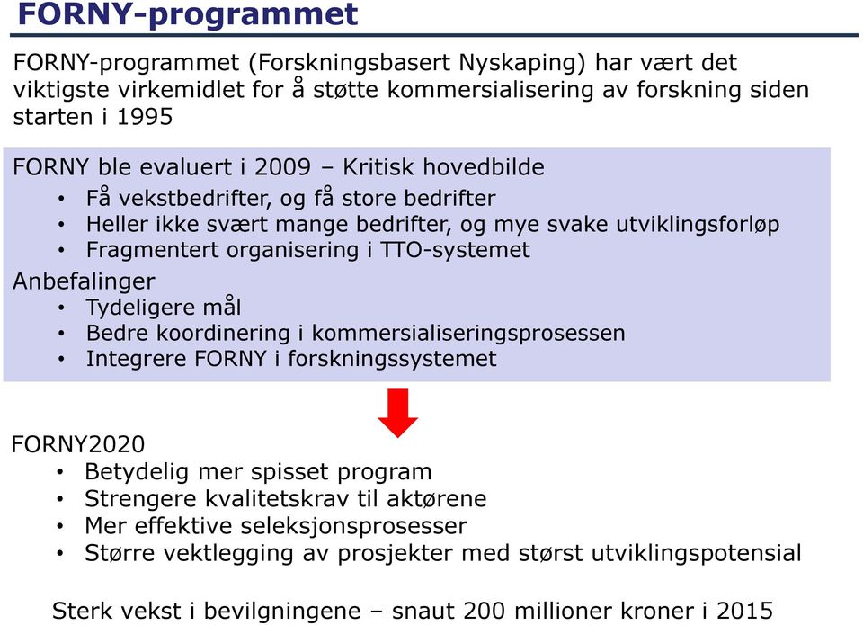 TTO-systemet Anbefalinger Tydeligere mål Bedre koordinering i kommersialiseringsprosessen Integrere FORNY i forskningssystemet FORNY2020 Betydelig mer spisset program