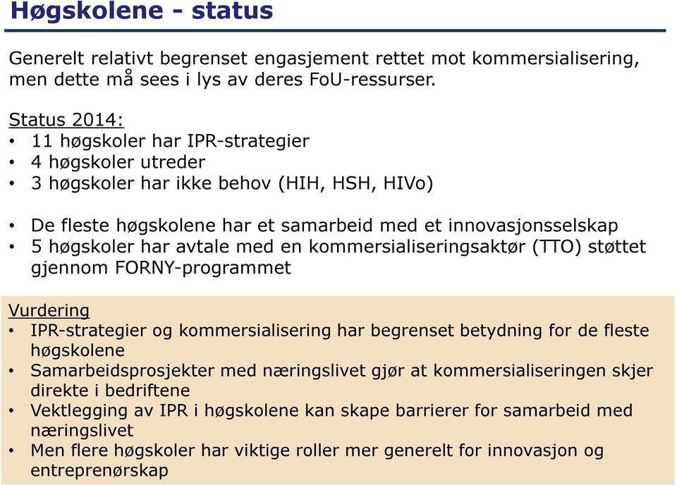 avtale med en kommersialiseringsaktør (TTO) støttet gjennom FORNY-programmet Vurdering IPR-strategier og kommersialisering har begrenset betydning for de fleste høgskolene