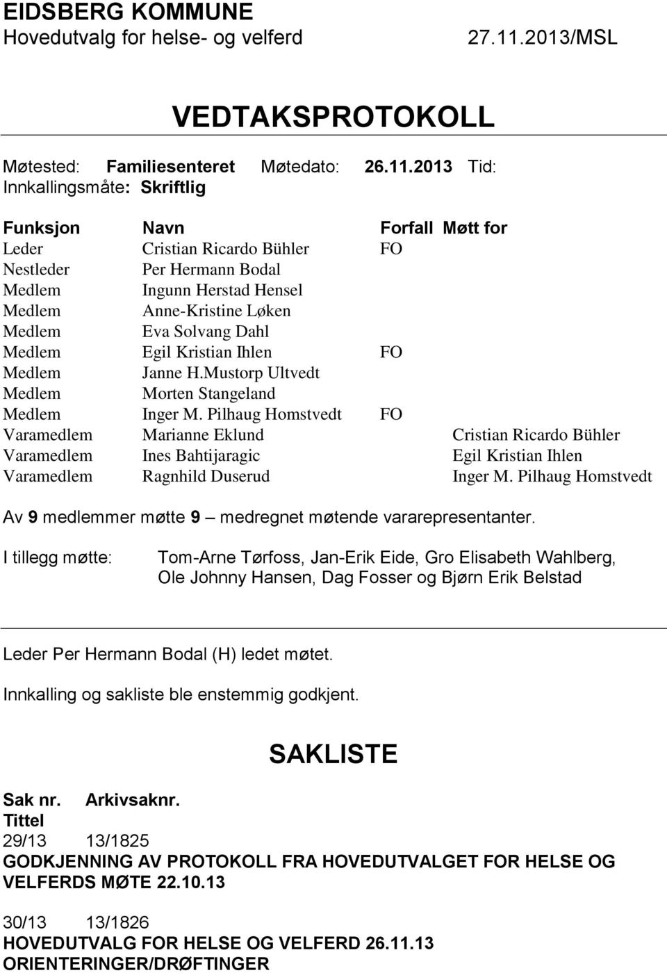 2013 Tid: Innkallingsmåte: Skriftlig Funksjon Navn Forfall Møtt for Leder Cristian Ricardo Bühler FO Nestleder Per Hermann Bodal Medlem Ingunn Herstad Hensel Medlem Anne-Kristine Løken Medlem Eva