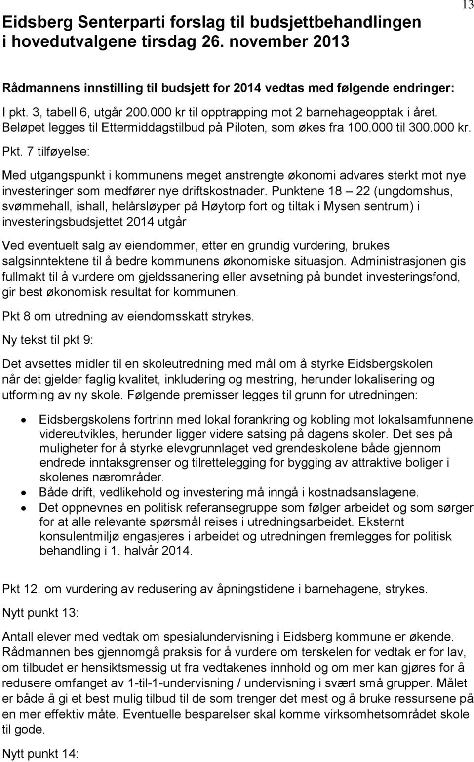 7 tilføyelse: Med utgangspunkt i kommunens meget anstrengte økonomi advares sterkt mot nye investeringer som medfører nye driftskostnader.