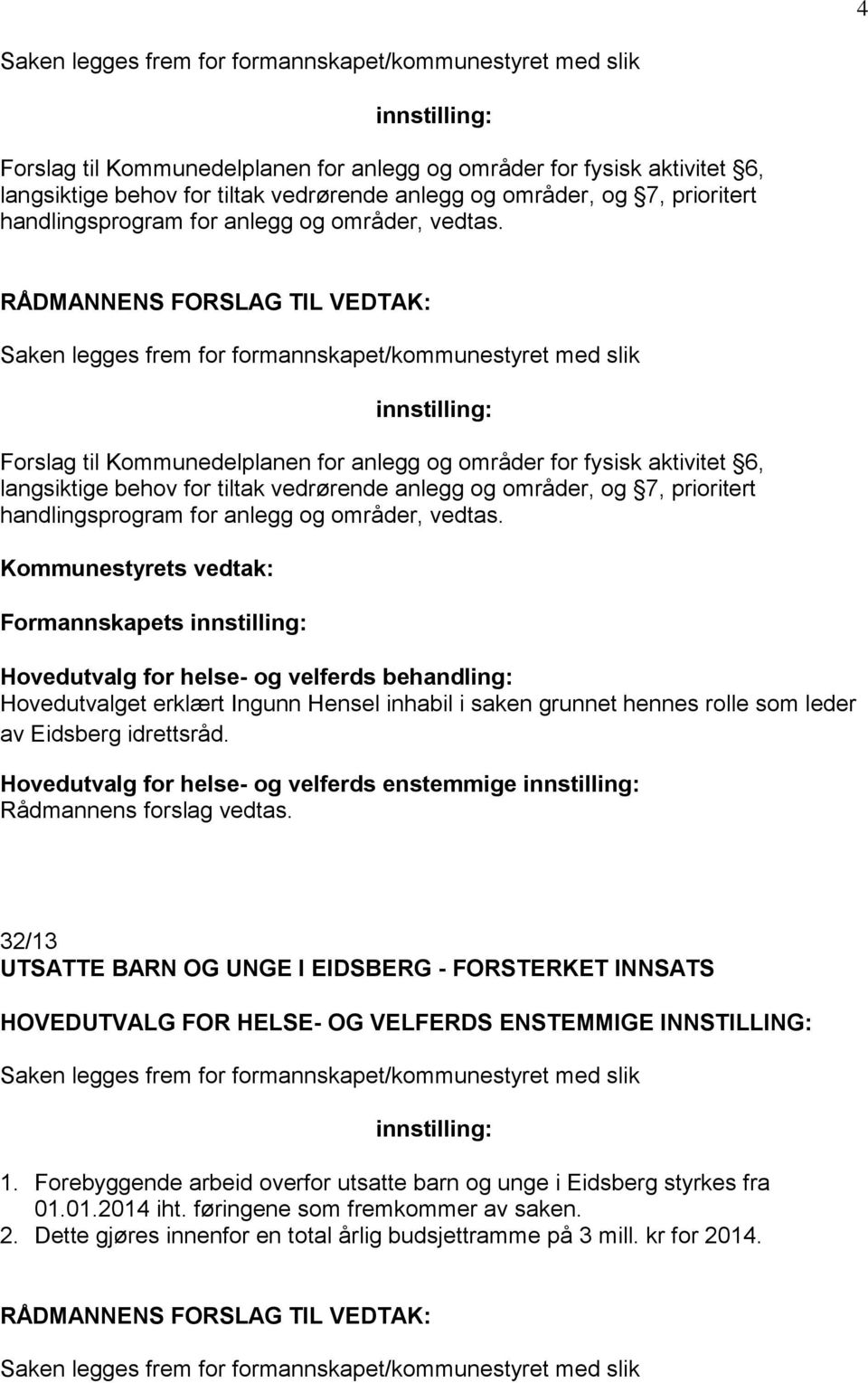 RÅDMANNENS FORSLAG TIL VEDTAK: Saken legges frem for formannskapet/kommunestyret med slik Forslag til Kommunedelplanen for anlegg og områder for fysisk aktivitet 6, langsiktige behov for tiltak