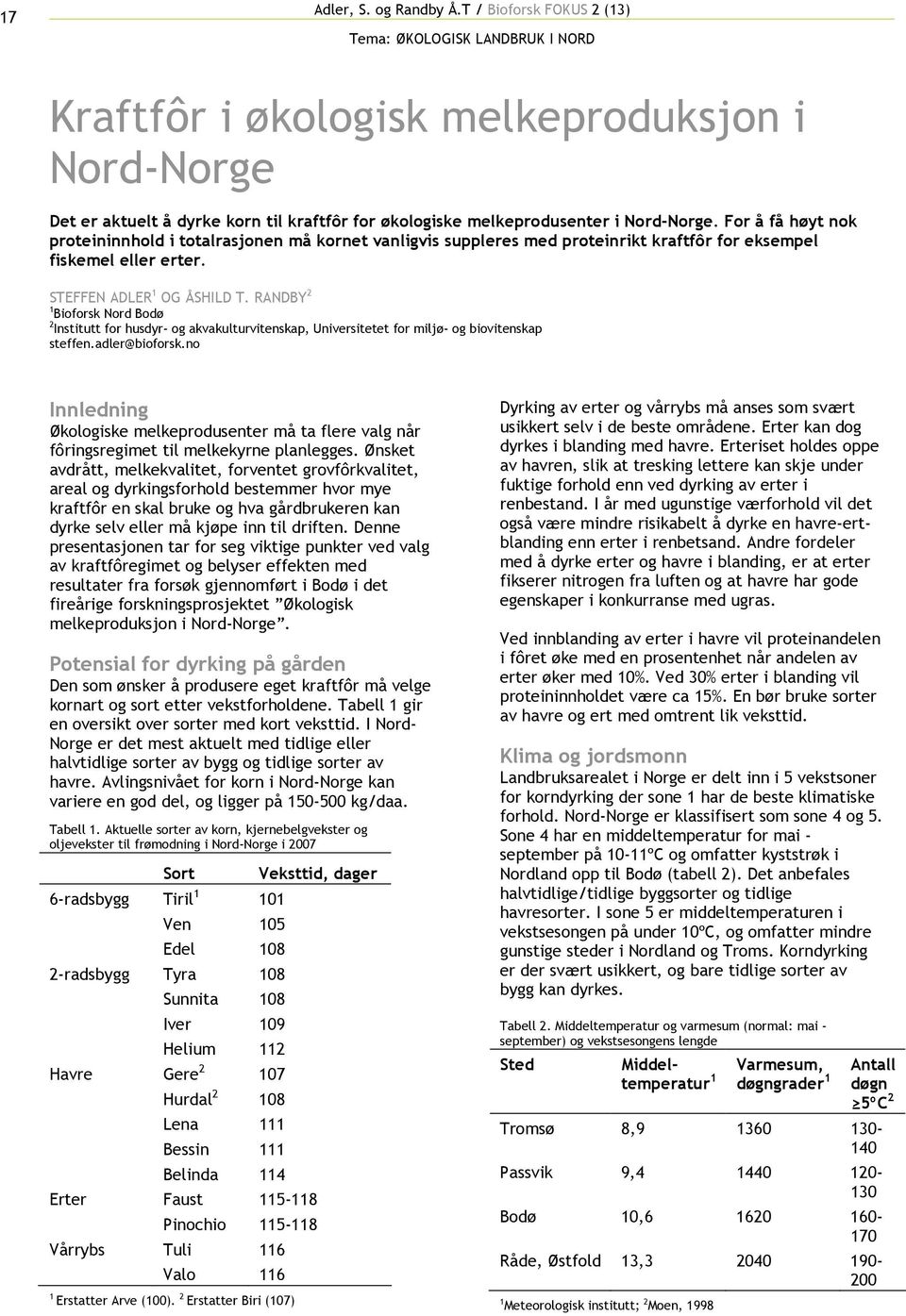 For å få høyt nok proteininnhold i totalrasjonen må kornet vanligvis suppleres med proteinrikt kraftfôr for eksempel fiskemel eller erter. STEFFEN ADLER 1 OG ÅSILD T.