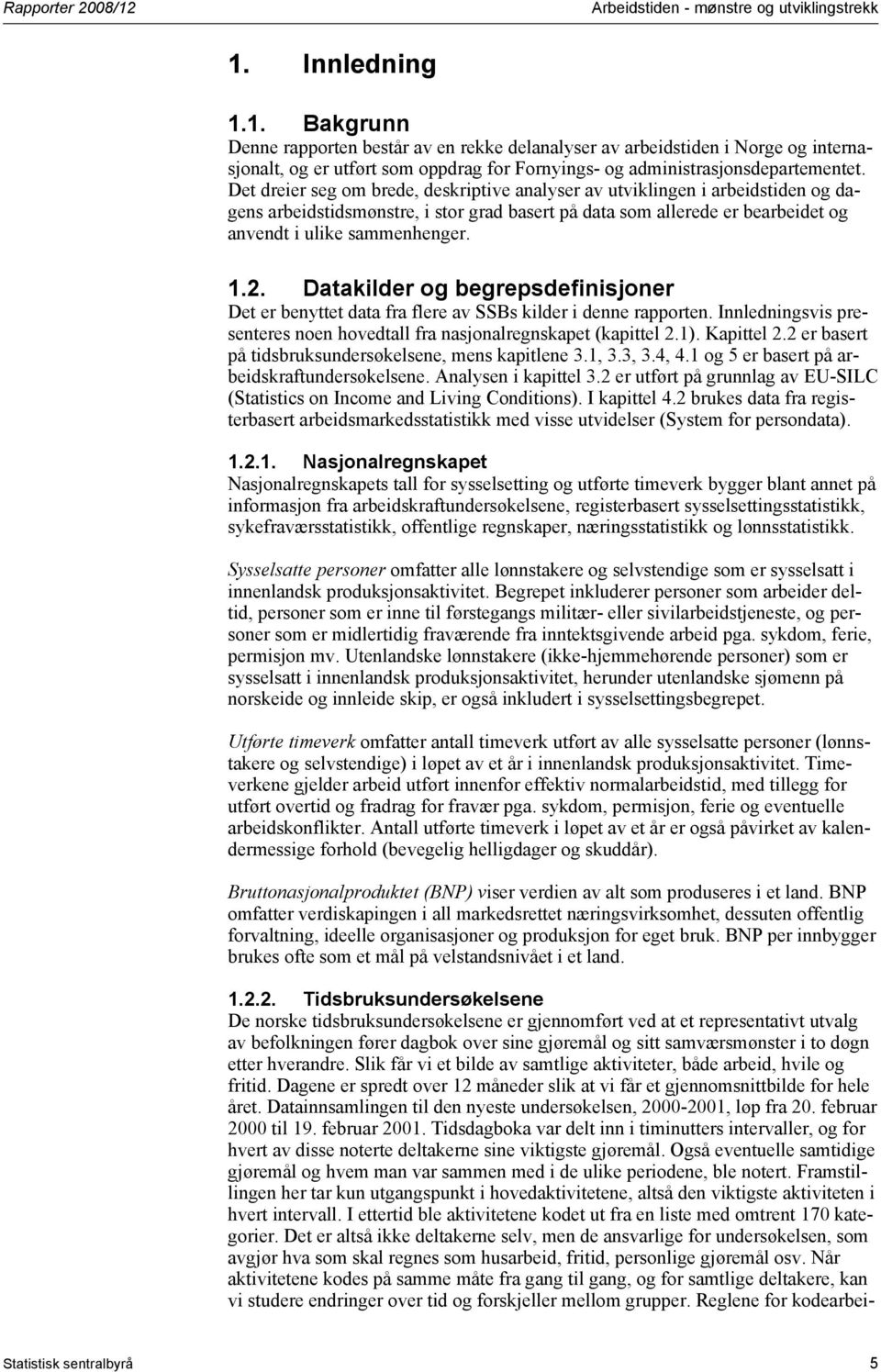 Datakilder og begrepsdefinisjoner Det er benyttet data fra flere av SSBs kilder i denne rapporten. Innledningsvis presenteres noen hovedtall fra nasjonalregnskapet (kapittel 2.1). Kapittel 2.