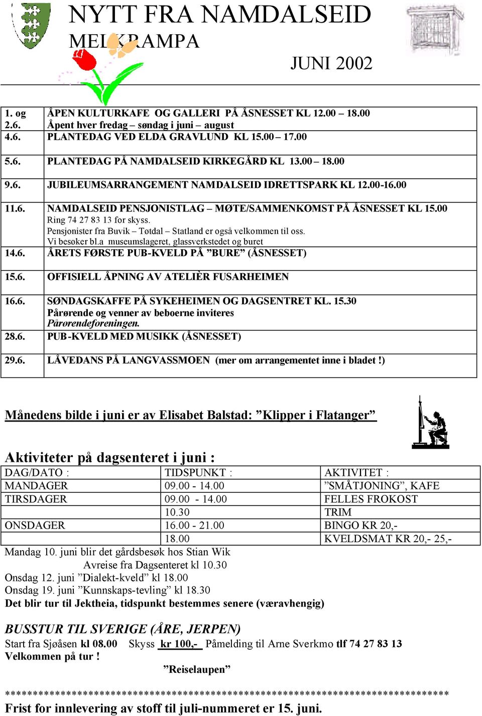 Pensjonister fra Buvik Tøtdal Statland er også velkommen til oss. Vi besøker bl.a museumslageret, glassverkstedet og buret 14.6. ÅRETS FØRSTE PUB-KVELD PÅ BURE (ÅSNESSET) 15.6. OFFISIELL ÅPNING AV ATELIÈR FUSARHEIMEN 16.