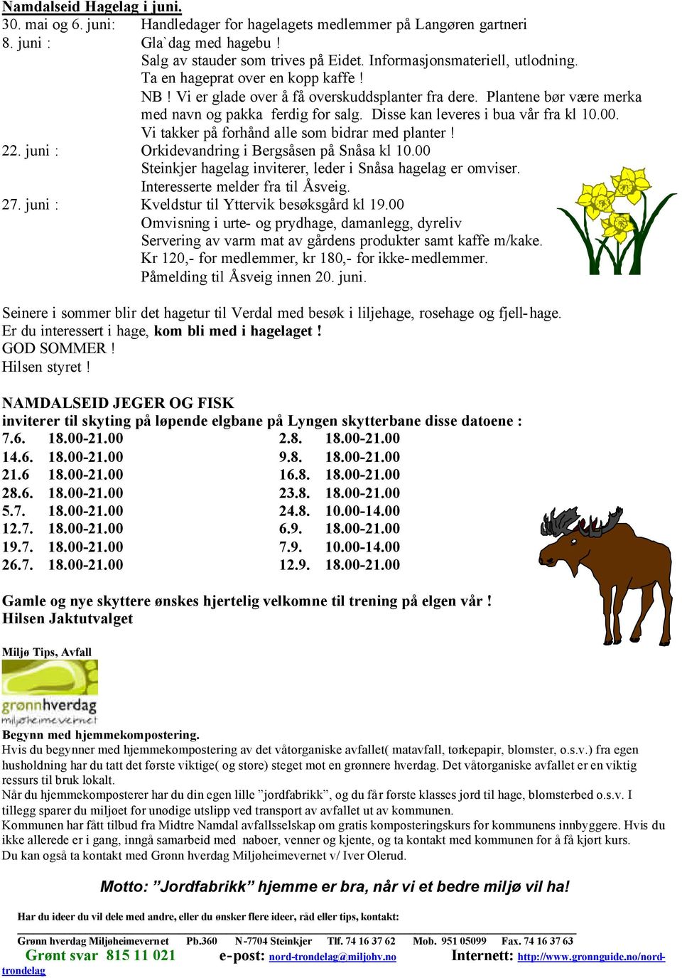 Disse kan leveres i bua vår fra kl 10.00. Vi takker på forhånd alle som bidrar med planter! 22. juni : Orkidevandring i Bergsåsen på Snåsa kl 10.