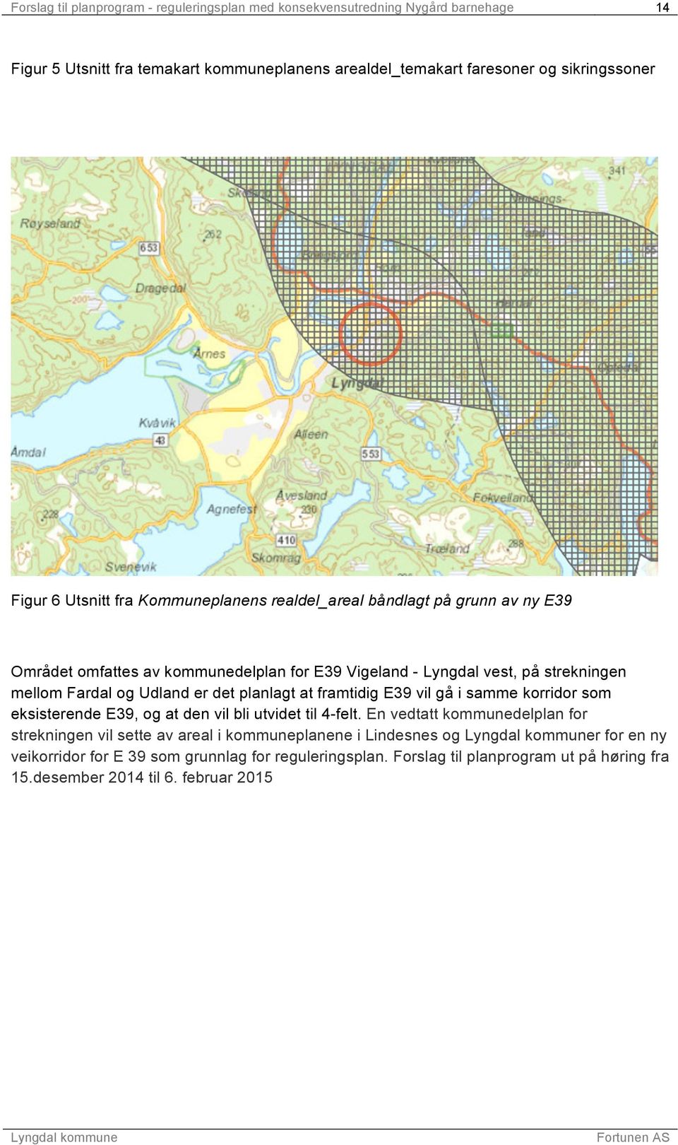 Udland er det planlagt at framtidig E39 vil gå i samme korridor som eksisterende E39, og at den vil bli utvidet til 4-felt.