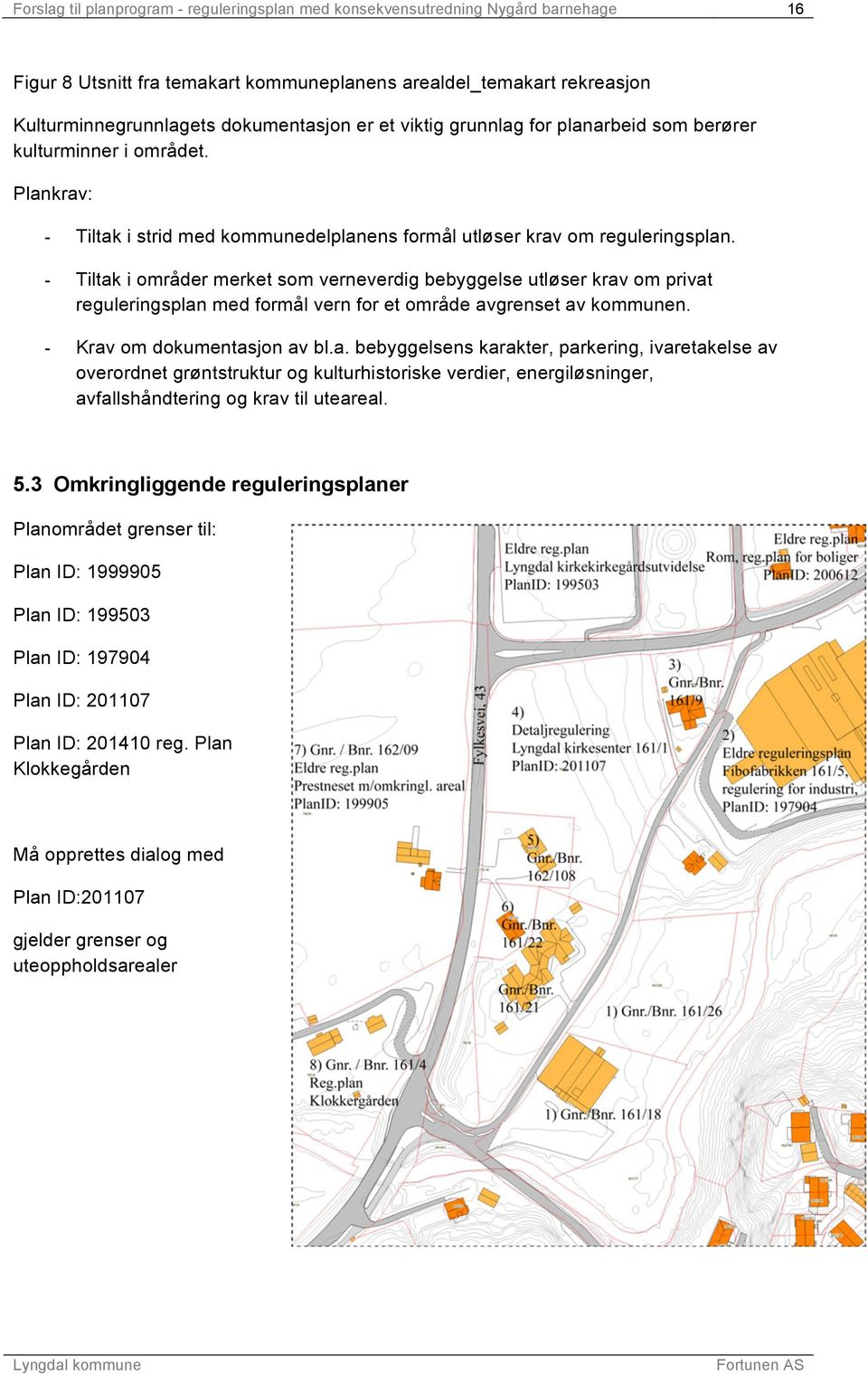 - Tiltak i områder merket som verneverdig bebyggelse utløser krav om privat reguleringsplan med formål vern for et område avgrenset av kommunen. - Krav om dokumentasjon av bl.a. bebyggelsens karakter, parkering, ivaretakelse av overordnet grøntstruktur og kulturhistoriske verdier, energiløsninger, avfallshåndtering og krav til uteareal.