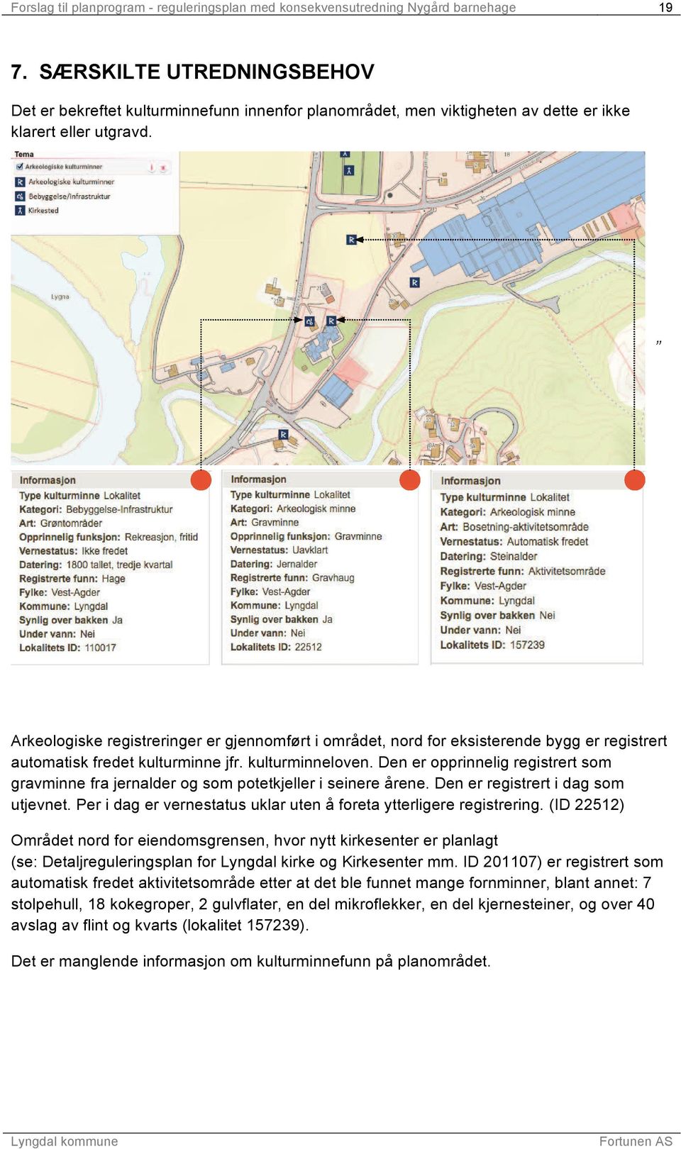 Arkeologiske registreringer er gjennomført i området, nord for eksisterende bygg er registrert automatisk fredet kulturminne jfr. kulturminneloven.