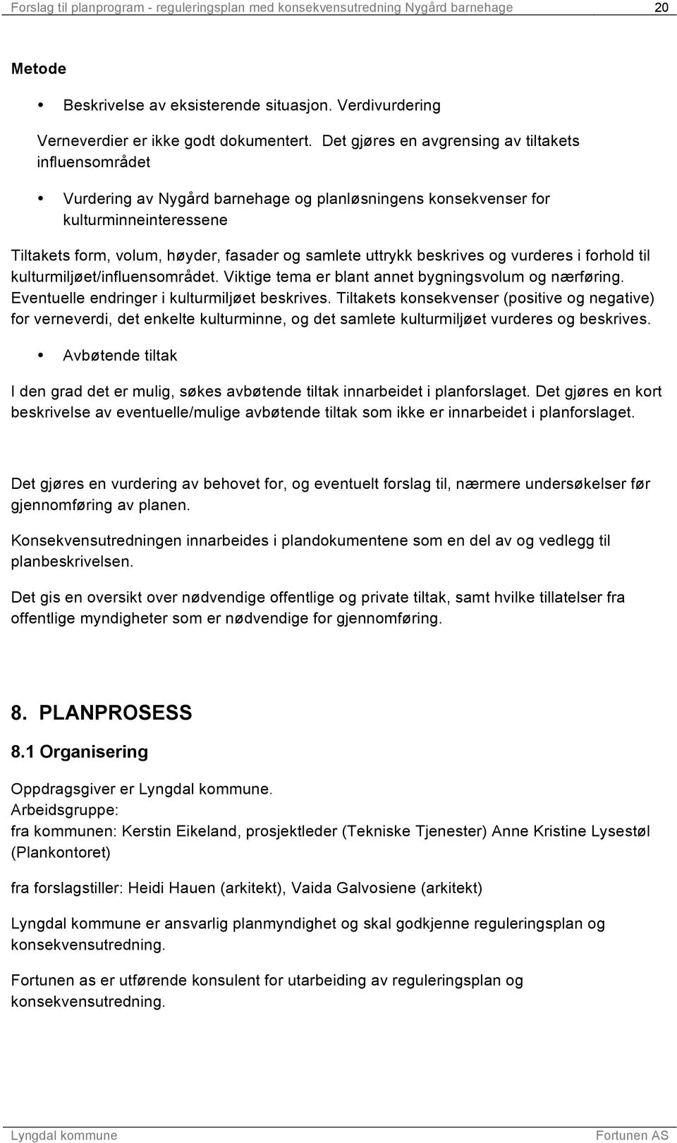 beskrives og vurderes i forhold til kulturmiljøet/influensområdet. Viktige tema er blant annet bygningsvolum og nærføring. Eventuelle endringer i kulturmiljøet beskrives.