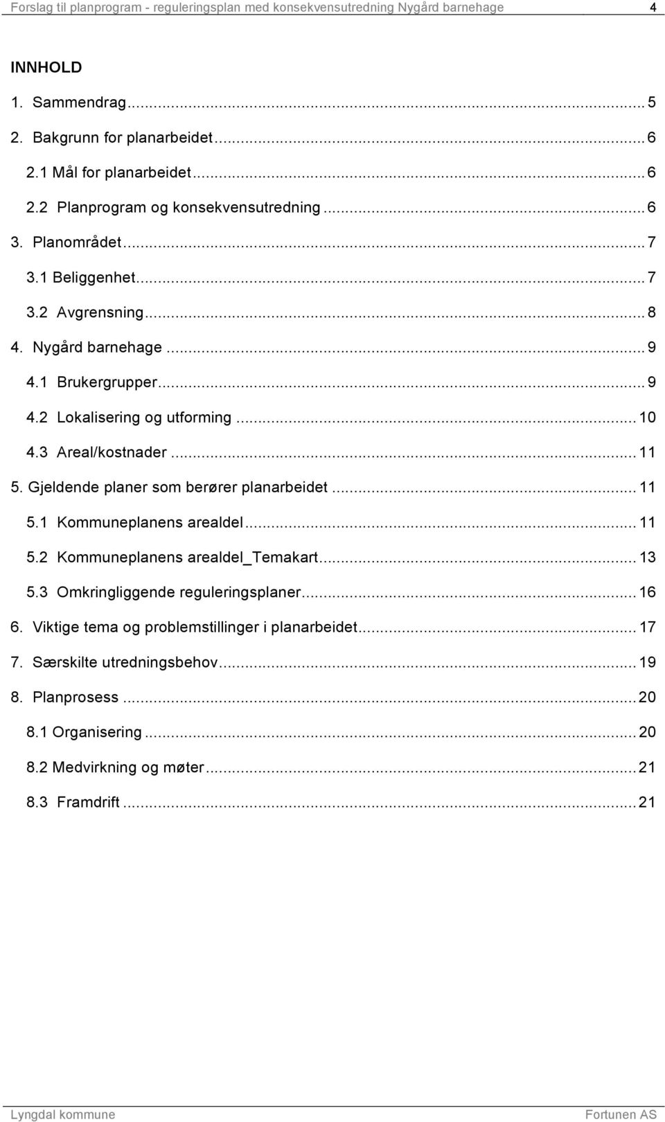 Gjeldende planer som berører planarbeidet... 11 5.1 Kommuneplanens arealdel... 11 5.2 Kommuneplanens arealdel_temakart... 13 5.3 Omkringliggende reguleringsplaner... 16 6.