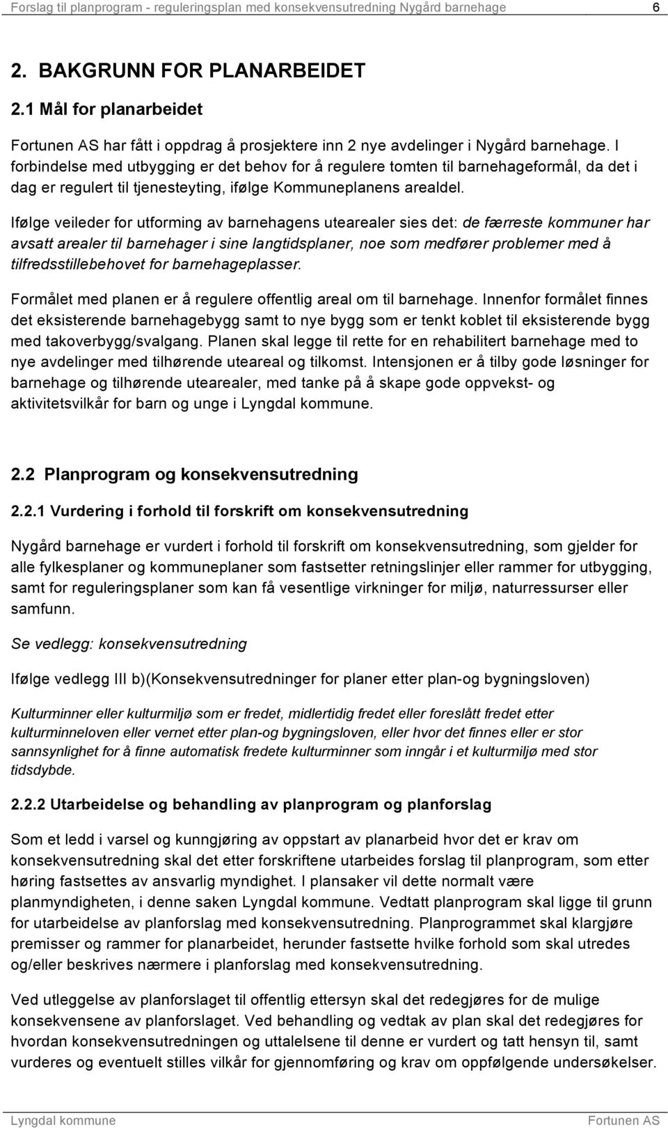 I forbindelse med utbygging er det behov for å regulere tomten til barnehageformål, da det i dag er regulert til tjenesteyting, ifølge Kommuneplanens arealdel.