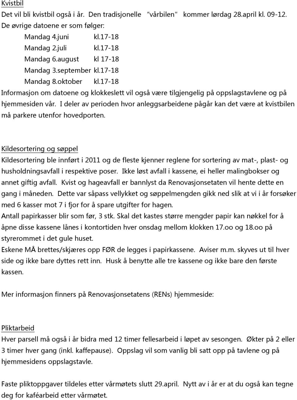 I deler av perioden hvor anleggsarbeidene pågår kan det være at kvistbilen må parkere utenfor hovedporten.