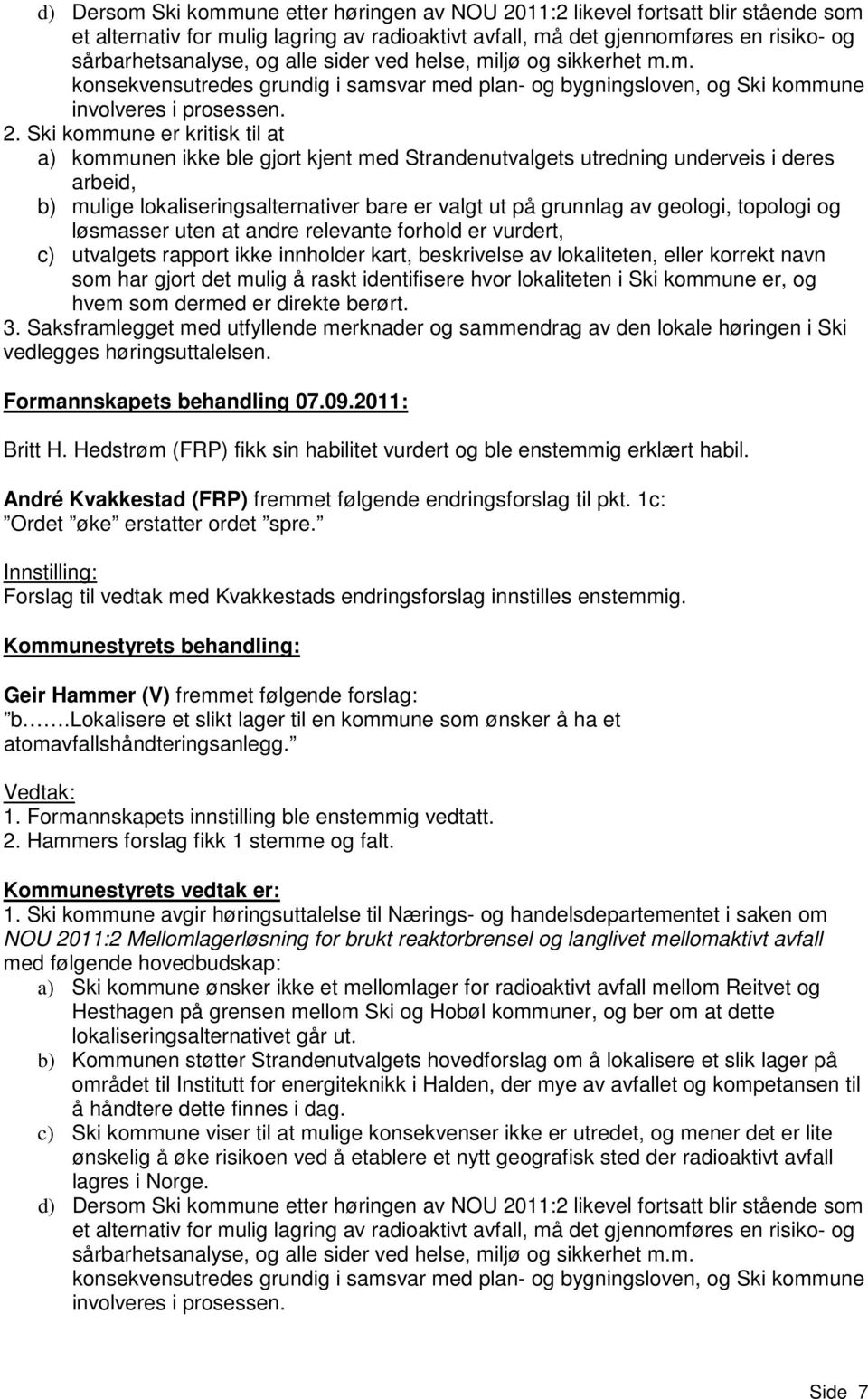 Ski kommune er kritisk til at a) kommunen ikke ble gjort kjent med Strandenutvalgets utredning underveis i deres arbeid, b) mulige lokaliseringsalternativer bare er valgt ut på grunnlag av geologi,