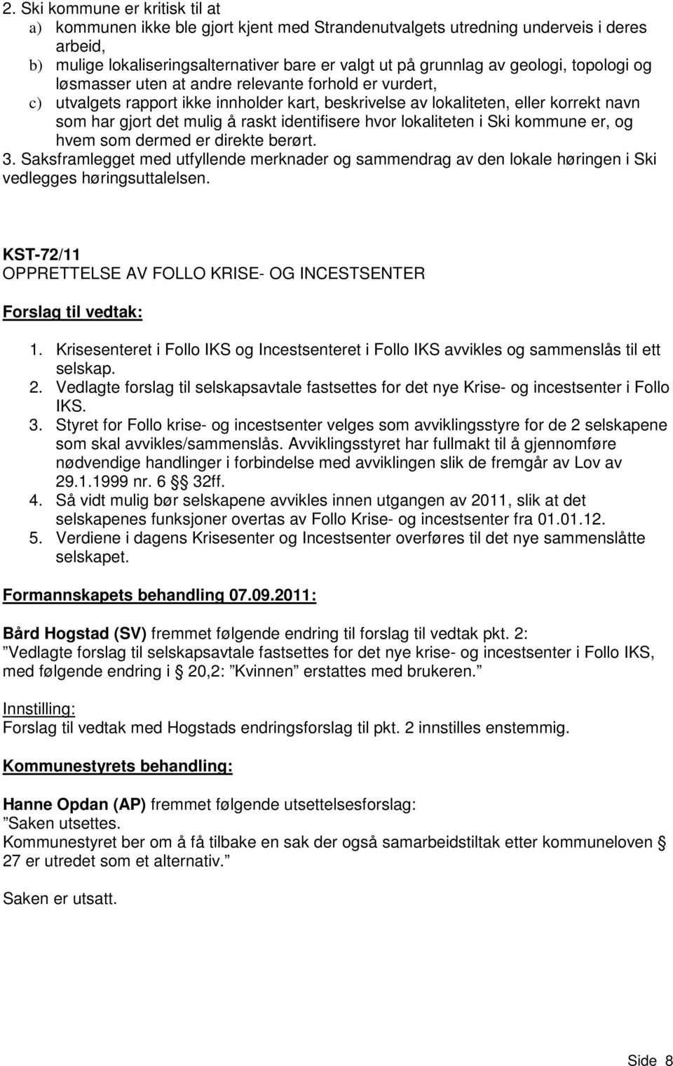 identifisere hvor lokaliteten i Ski kommune er, og hvem som dermed er direkte berørt. 3. Saksframlegget med utfyllende merknader og sammendrag av den lokale høringen i Ski vedlegges høringsuttalelsen.