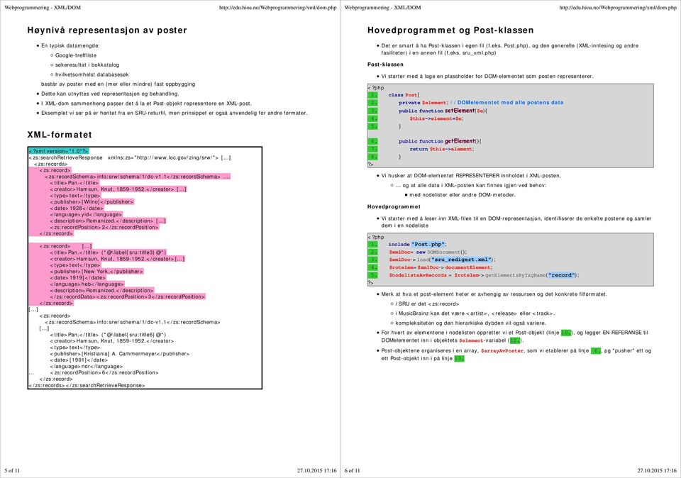 Eksemplet vi ser på er hentet fra en SRU-returfil, men prinsippet er også anvendelig for andre formater. XML-formatet <?xml version="1.0" <zs:searchretrieveresponse xmlns:zs="http://www.loc.