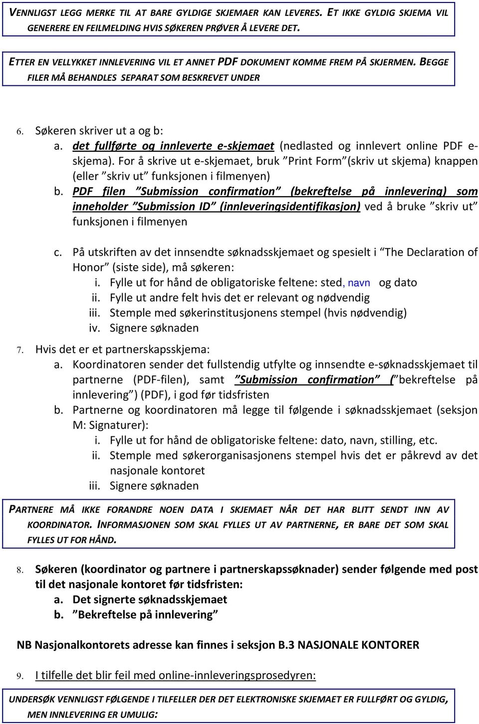 det fullførte og innleverte e-skjemaet (nedlasted og innlevert online PDF e- skjema). For å skrive ut e-skjemaet, bruk Print Form (skriv ut skjema) knappen (eller skriv ut funksjonen i filmenyen) b.