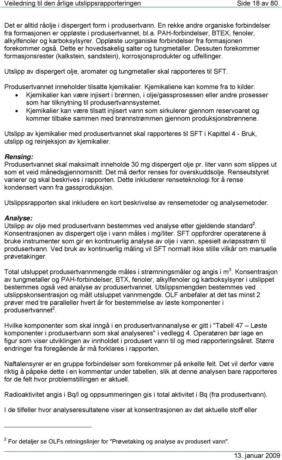 Oppløste uorganiske forbindelser fra formasjonen forekommer også. Dette er hovedsakelig salter og tungmetaller.