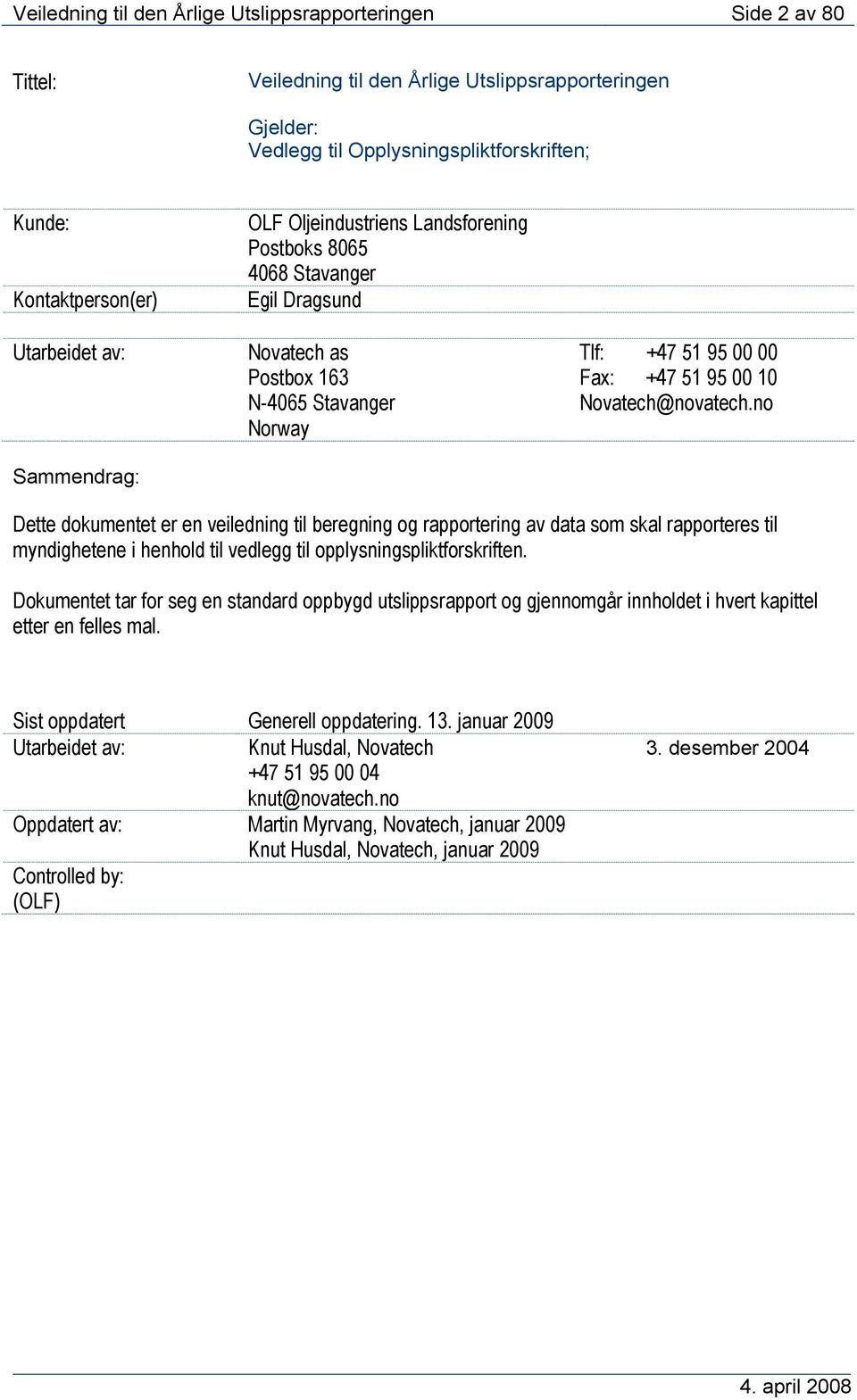 no Norway Sammendrag: Dette dokumentet er en veiledning til beregning og rapportering av data som skal rapporteres til myndighetene i henhold til vedlegg til opplysningspliktforskriften.