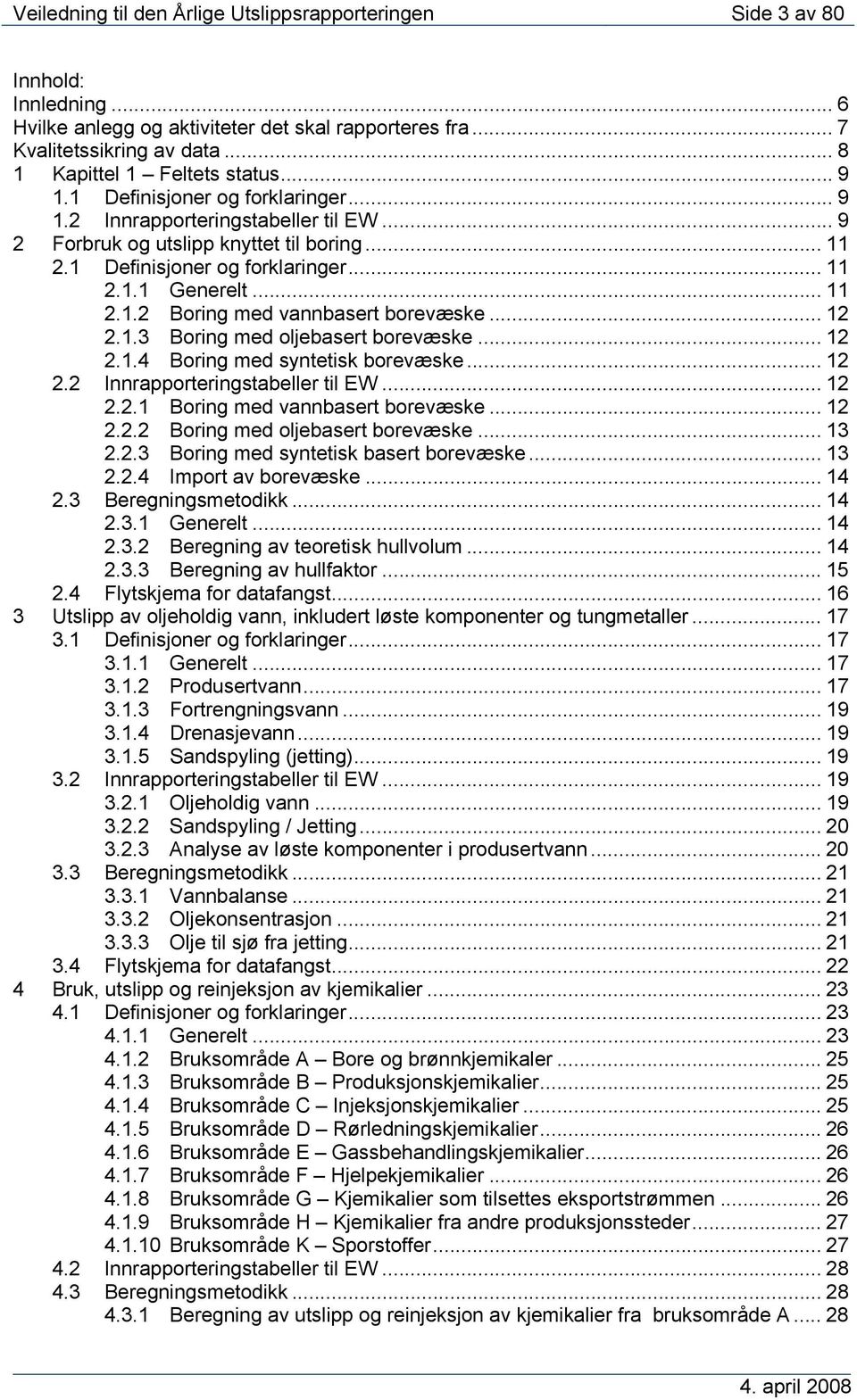 .. 11 2.1.2 Boring med vannbasert borevæske... 12 2.1.3 Boring med oljebasert borevæske... 12 2.1.4 Boring med syntetisk borevæske... 12 2.2 Innrapporteringstabeller til EW... 12 2.2.1 Boring med vannbasert borevæske.