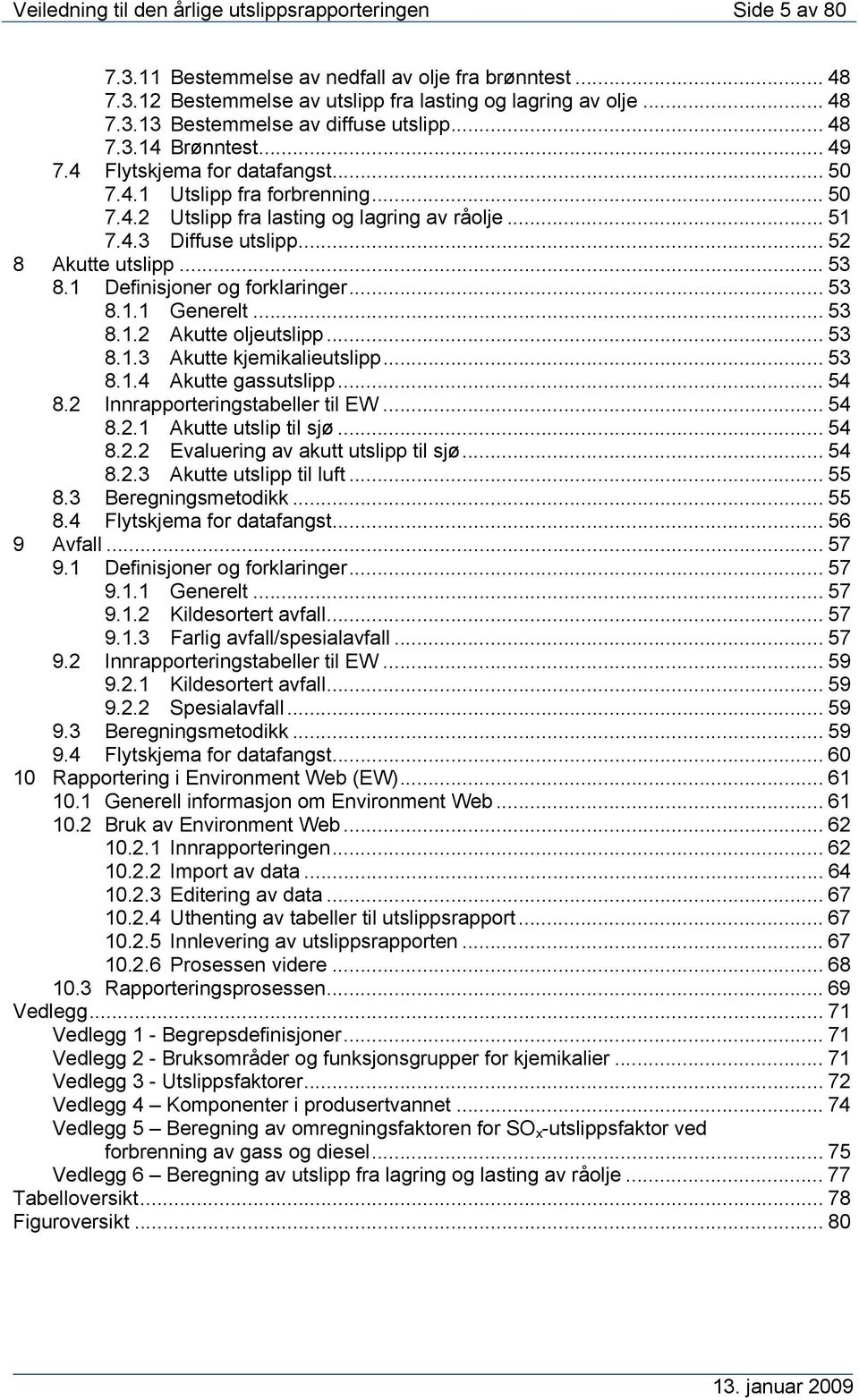 ..53 8.1 Definisjoner og forklaringer... 53 8.1.1 Generelt... 53 8.1.2 Akutte oljeutslipp... 53 8.1.3 Akutte kjemikalieutslipp... 53 8.1.4 Akutte gassutslipp... 54 8.2 Innrapporteringstabeller til EW.