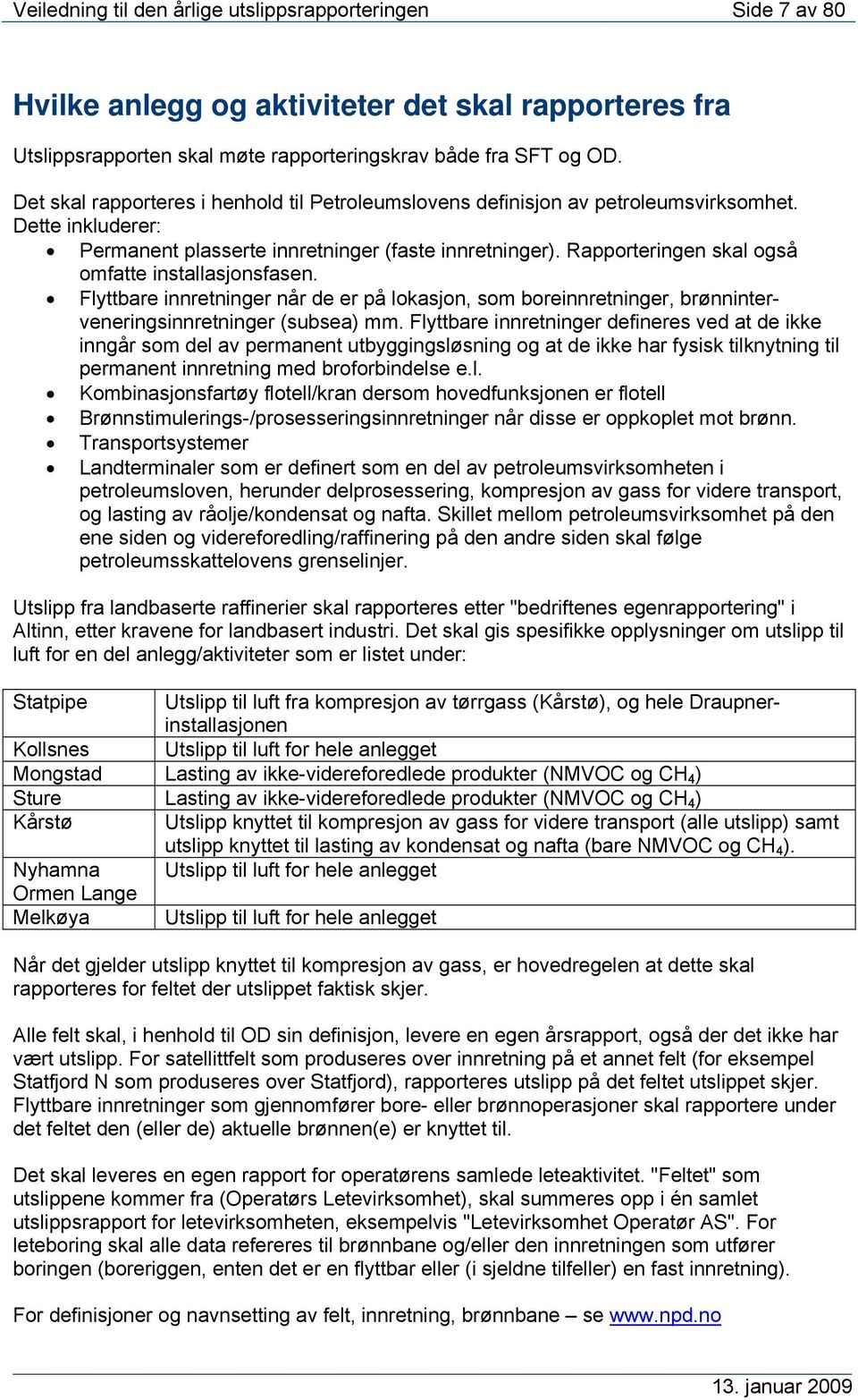 Rapporteringen skal også omfatte installasjonsfasen. Flyttbare innretninger når de er på lokasjon, som boreinnretninger, brønninterveneringsinnretninger (subsea) mm.