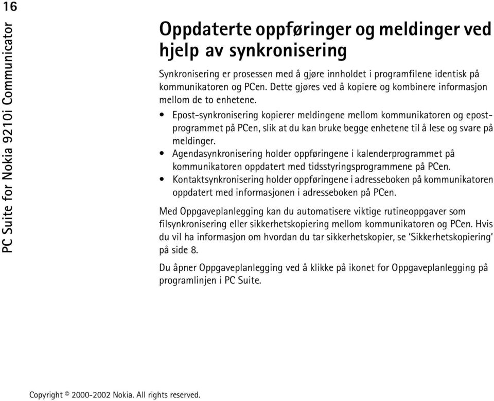 Epost-synkronisering kopierer meldingene mellom kommunikatoren og epostprogrammet på PCen, slik at du kan bruke begge enhetene til å lese og svare på meldinger.