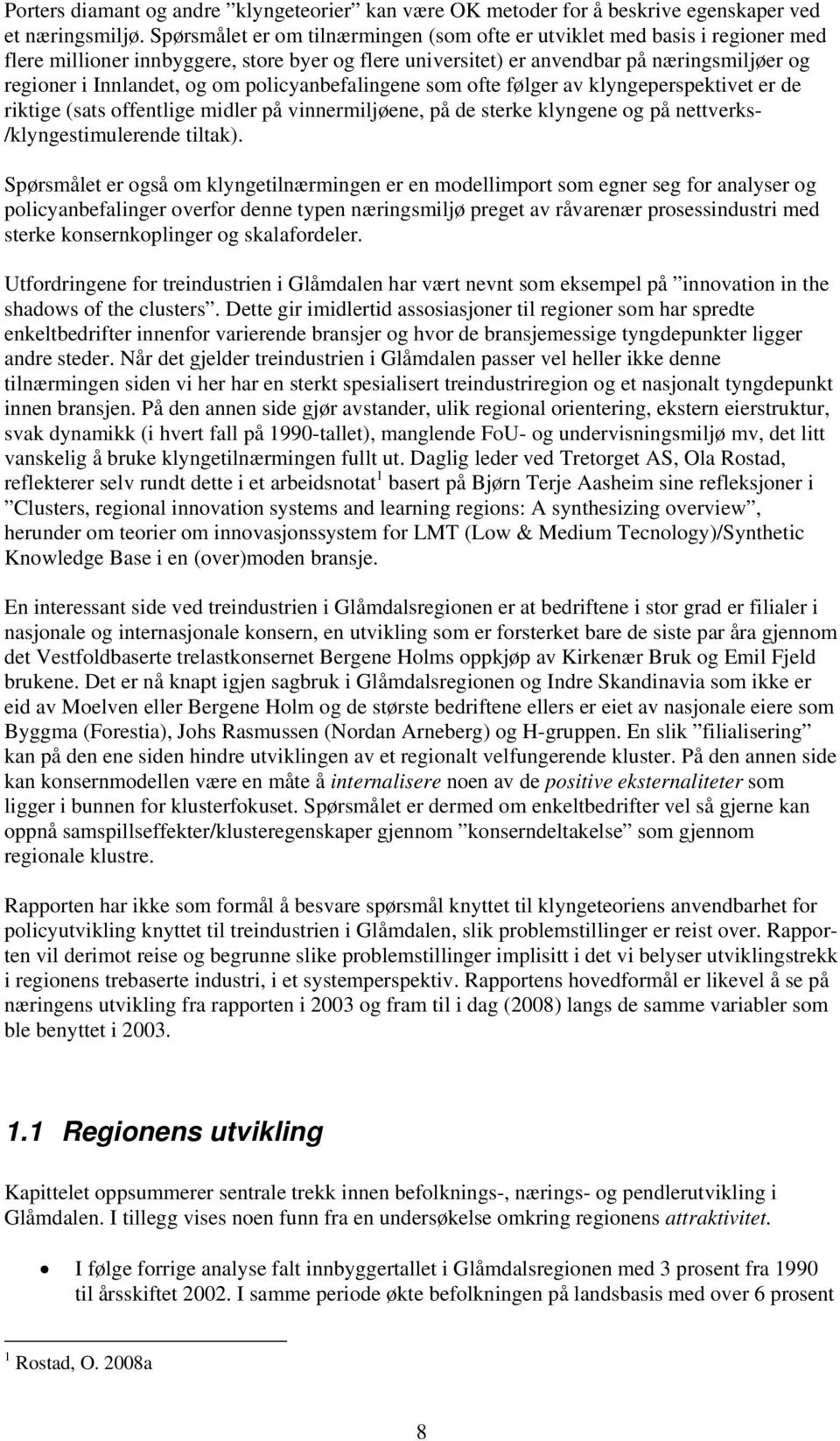 policyanbefalingene som ofte følger av klyngeperspektivet er de riktige (sats offentlige midler på vinnermiljøene, på de sterke klyngene og på nettverks- /klyngestimulerende tiltak).