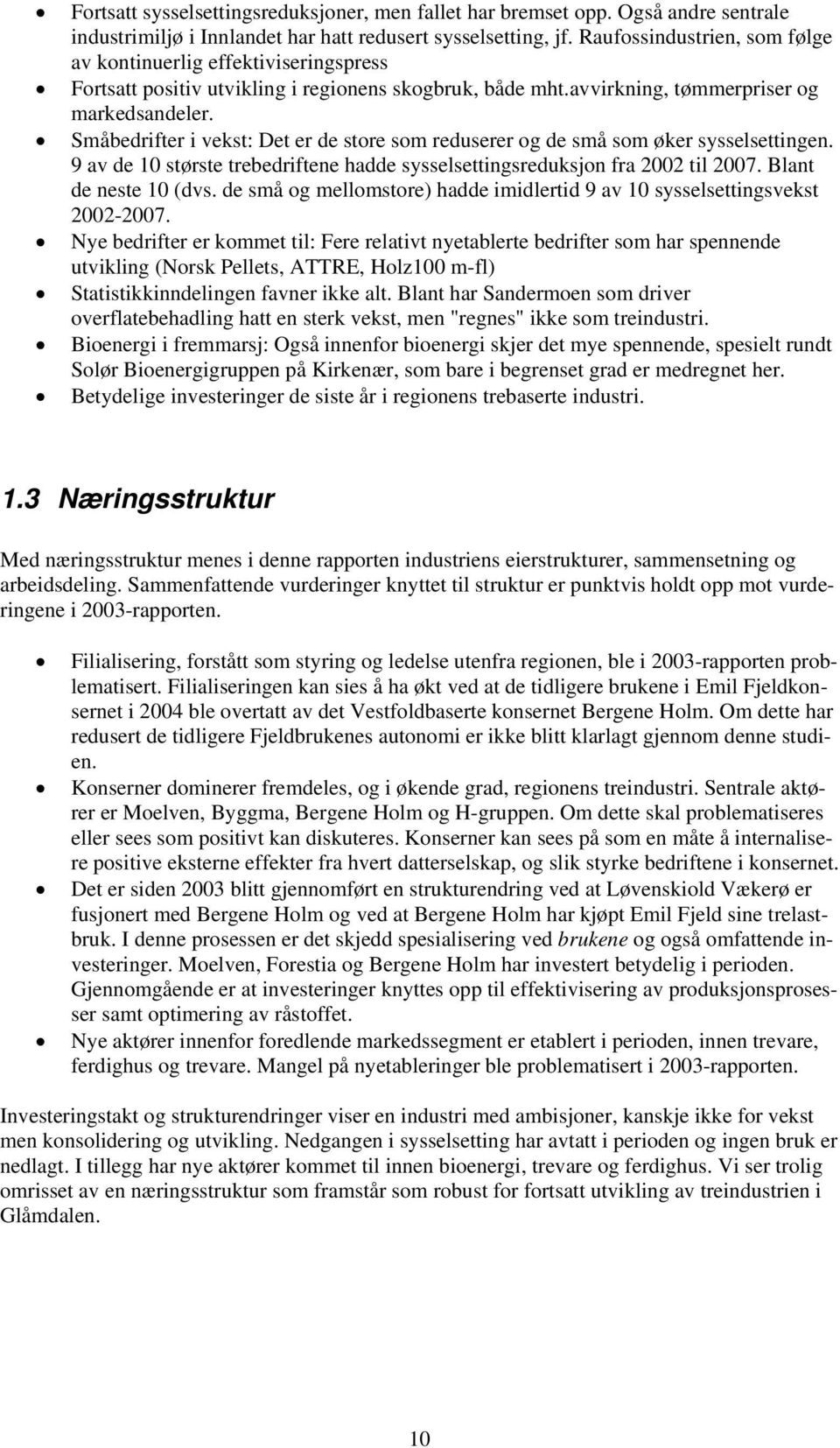 Småbedrifter i vekst: Det er de store som reduserer og de små som øker sysselsettingen. 9 av de 10 største trebedriftene hadde sysselsettingsreduksjon fra 2002 til 2007. Blant de neste 10 (dvs.