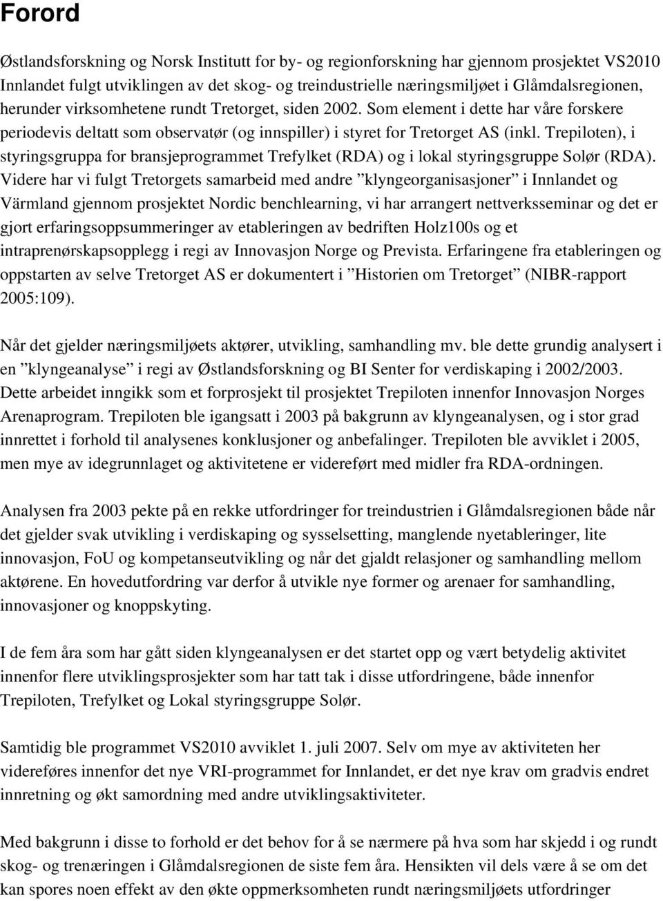 Trepiloten), i styringsgruppa for bransjeprogrammet Trefylket (RDA) og i lokal styringsgruppe Solør (RDA).