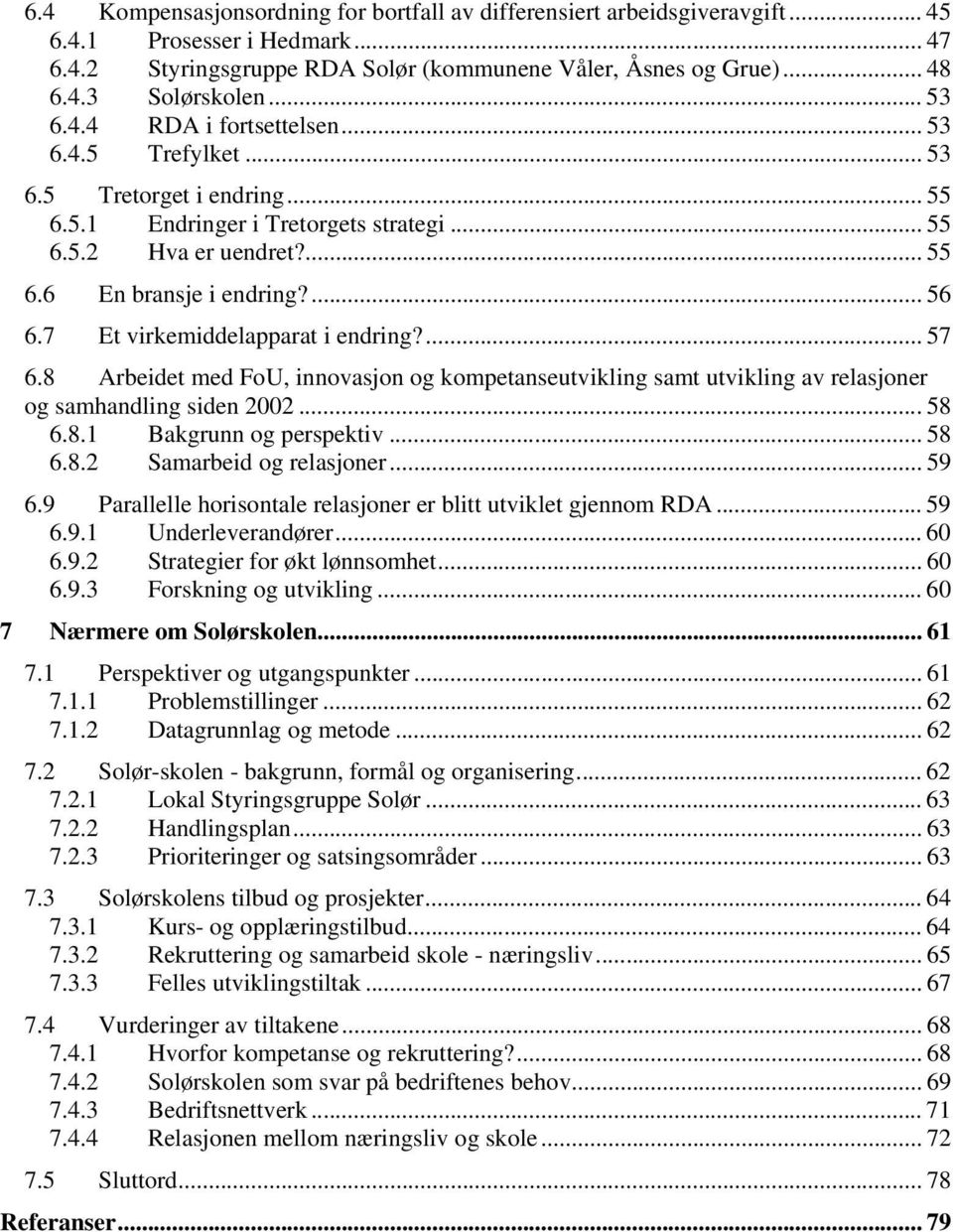 7 Et virkemiddelapparat i endring?... 57 6.8 Arbeidet med FoU, innovasjon og kompetanseutvikling samt utvikling av relasjoner og samhandling siden 2002...58 6.8.1 Bakgrunn og perspektiv... 58 6.8.2 Samarbeid og relasjoner.