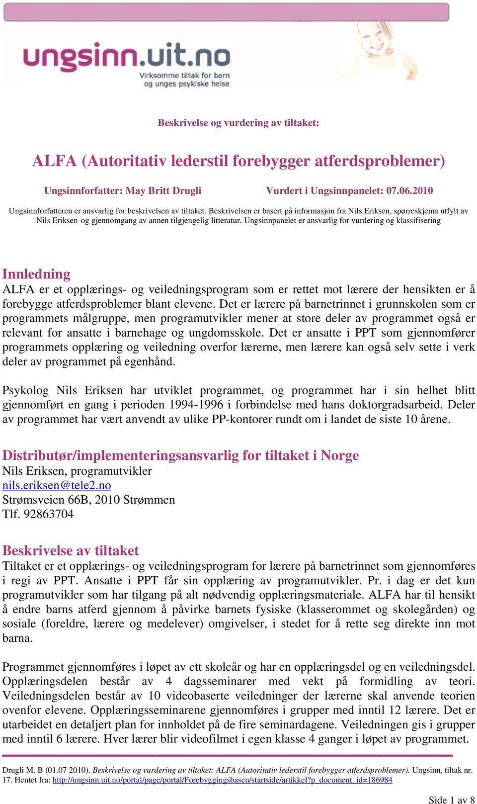 Beskrivelsen er basert på informasjon fra Nils Eriksen, spørreskjema utfylt av Nils Eriksen og gjennomgang av annen tilgjengelig litteratur.