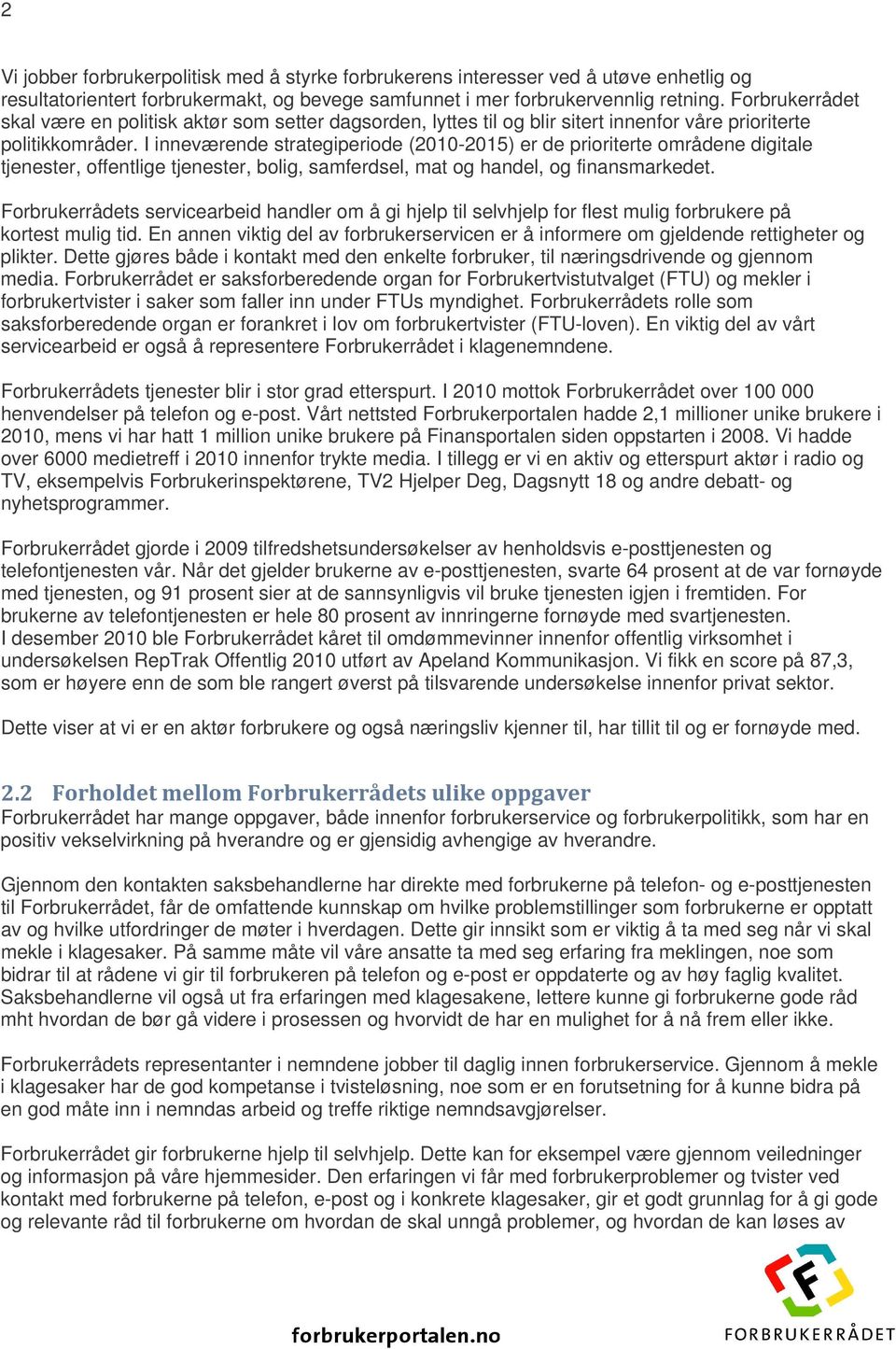 I inneværende strategiperiode (2010-2015) er de prioriterte områdene digitale tjenester, offentlige tjenester, bolig, samferdsel, mat og handel, og finansmarkedet.