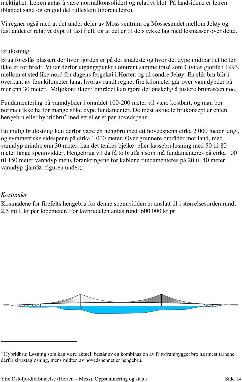 Bruløsning Brua foreslås plassert der hvor fjorden er på det smaleste og hvor det dype midtpartiet heller ikke er for bredt.