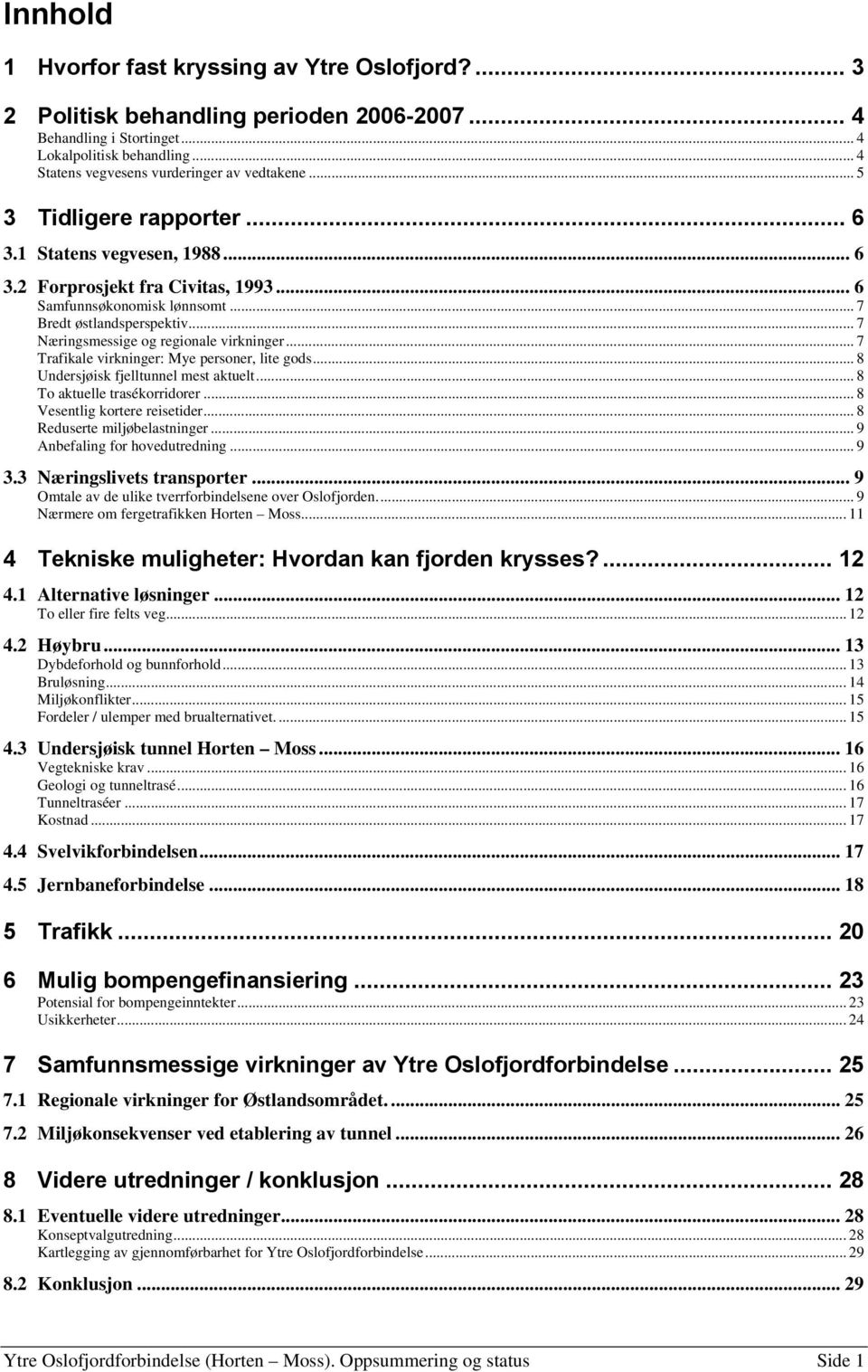 .. 7 Bredt østlandsperspektiv... 7 Næringsmessige og regionale virkninger... 7 Trafikale virkninger: Mye personer, lite gods... 8 Undersjøisk fjelltunnel mest aktuelt... 8 To aktuelle trasékorridorer.