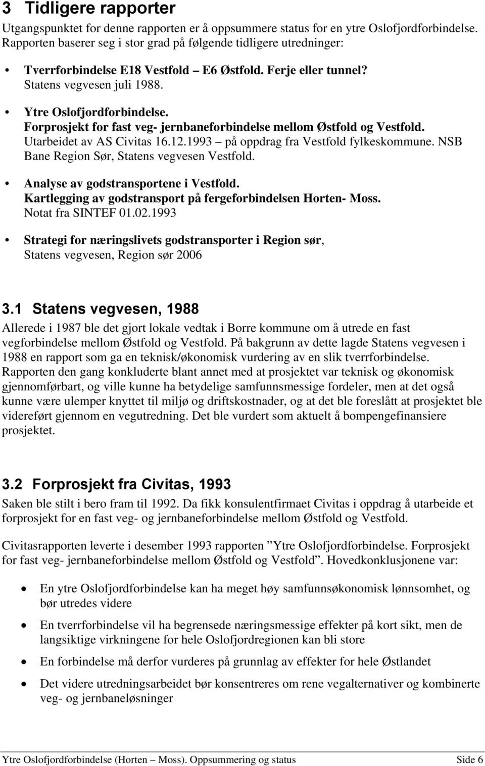 Forprosjekt for fast veg- jernbaneforbindelse mellom Østfold og Vestfold. Utarbeidet av AS Civitas 16.12.1993 på oppdrag fra Vestfold fylkeskommune. NSB Bane Region Sør, Statens vegvesen Vestfold.