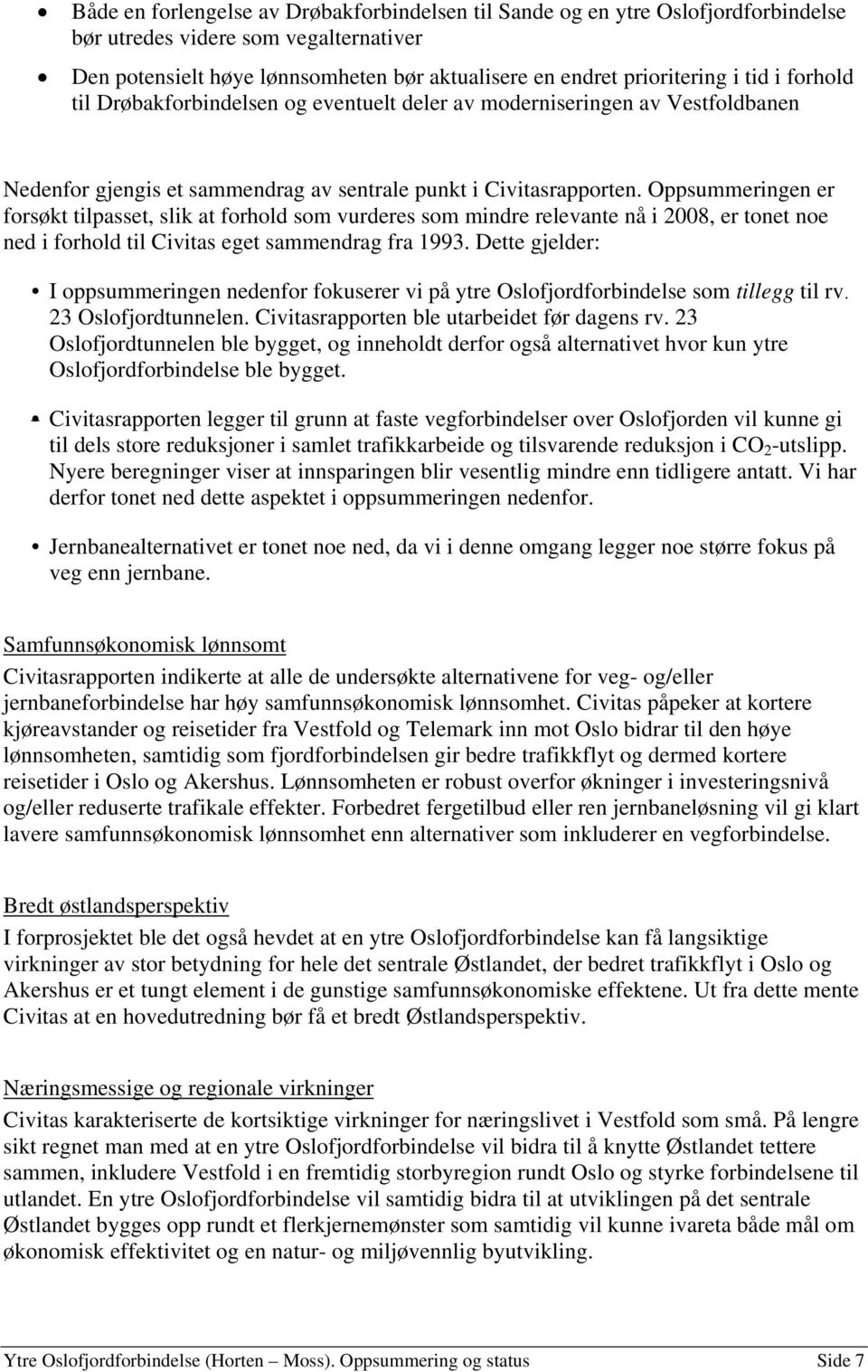 Oppsummeringen er forsøkt tilpasset, slik at forhold som vurderes som mindre relevante nå i 2008, er tonet noe ned i forhold til Civitas eget sammendrag fra 1993.