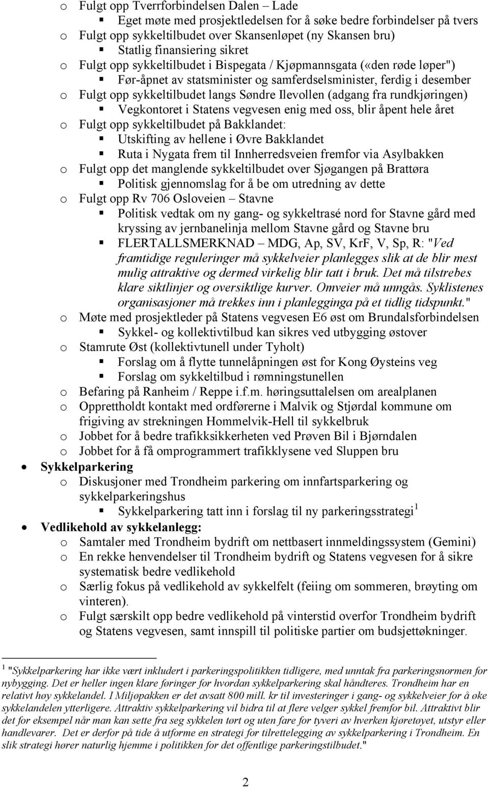 (adgang fra rundkjøringen) Vegkontoret i Statens vegvesen enig med oss, blir åpent hele året o Fulgt opp sykkeltilbudet på Bakklandet: Utskifting av hellene i Øvre Bakklandet Ruta i Nygata frem til