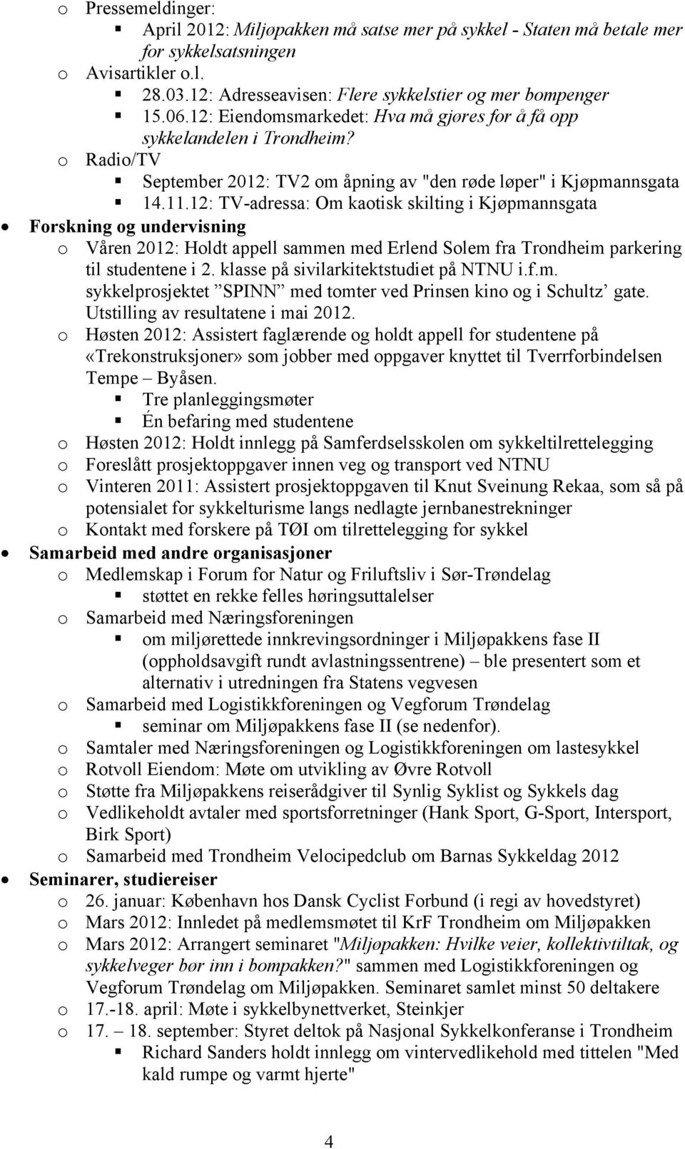 12: TV-adressa: Om kaotisk skilting i Kjøpmannsgata Forskning og undervisning o Våren 2012: Holdt appell sammen med Erlend Solem fra Trondheim parkering til studentene i 2.