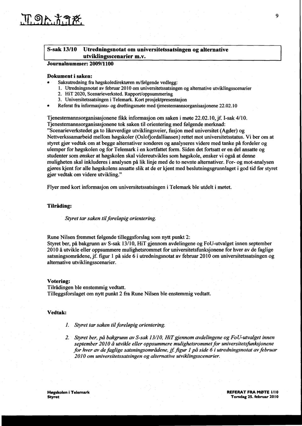 Kort prosjektpresentasjon Referat fra informasjons - og drøftingsmøte med tjenestemannsorganisasjonene 22.02.10 Tjenestemannsorganisasjonene fikk informasjon om saken i møte 22.02.10, jf 1-sak 4/10.