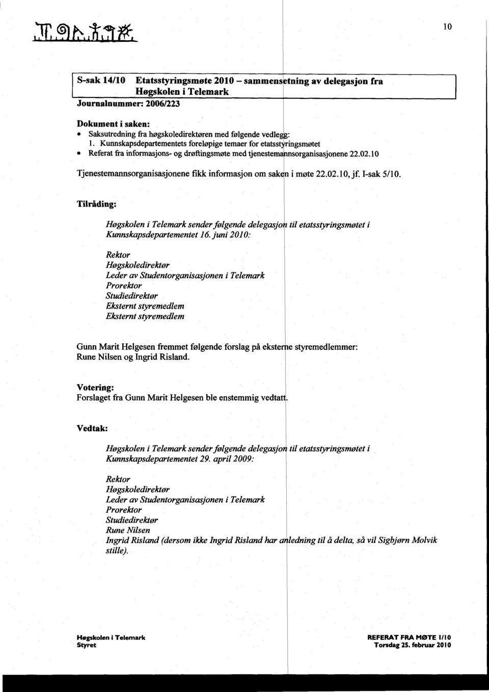 10 Tjenestemannsorganisasjonene fikk informasjon om sak n i møte 22.02. 10, jf. I-sak 5/10. Tilråding: Høgskolen i Telemark sender følgende delegasjo Kunnskapsdepartementet 16.