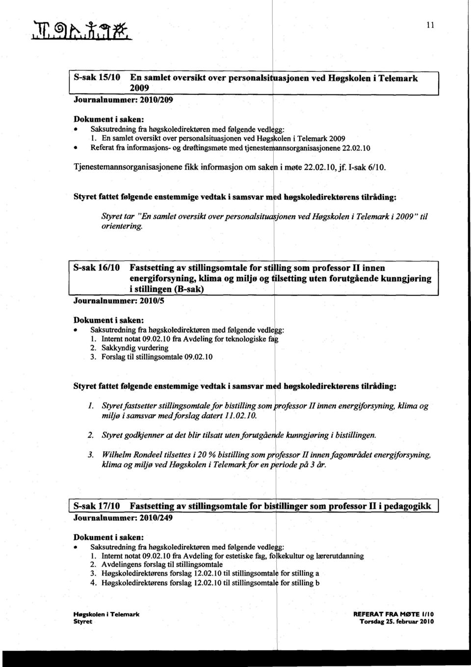 10 Tjenestemannsorganisasjonene fikk informasjon om saken i møte 22.02.10, jf. I-sak 6/10.