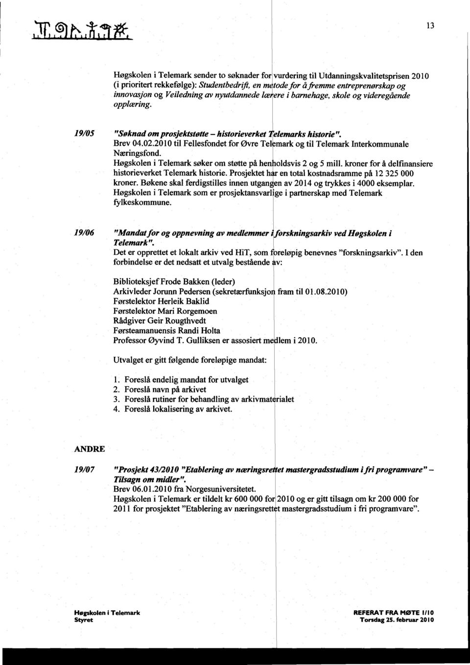 2010 til Fellesfondet for Øvre Tel -mark og til Telemark Interkommunale Næringsfond. Høgskolen i Telemark søker om støtte på hen 7oldsvis 2 og 5 mill.