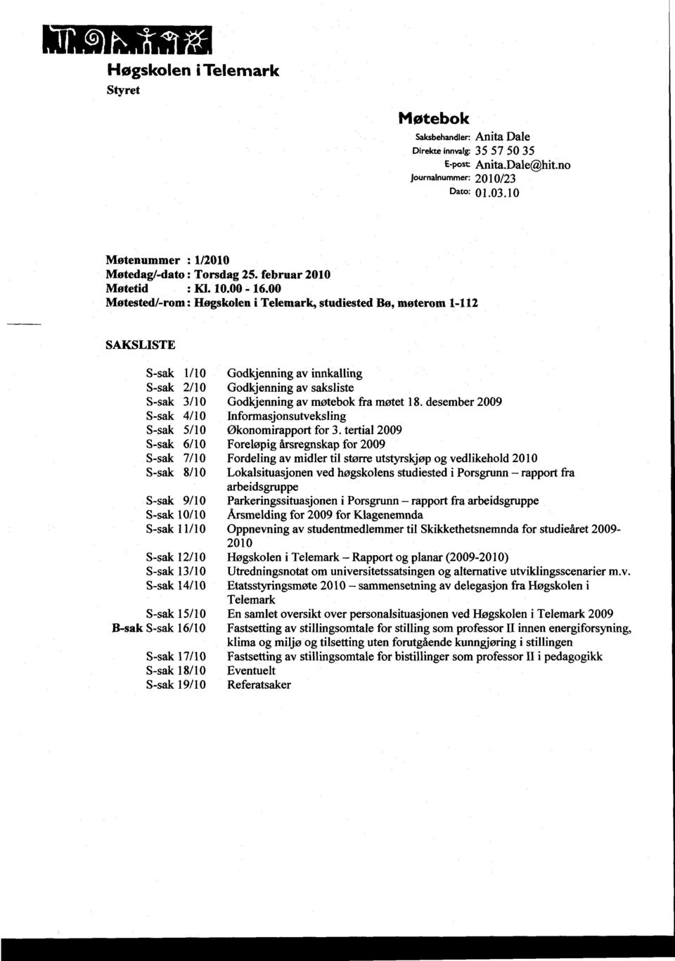 00 Møtested/-rom: Høgskolen i Telemark, studiested Bo, møterom 1-112 SAKSLISTE S-sak 1/10 S-sak 2/10 S-sak 3/10 S-sak 4/10 S-sak 5/10 S-sak 6/10 S-sak 7/10 S-sak 8/10 S-sak 9/10 S-sak 10/10 S-sak