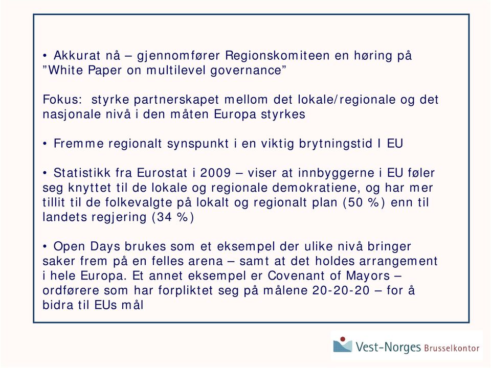 demokratiene, og har mer tillit til de folkevalgte på lokalt og regionalt plan (50 %) enn til landets regjering (34 %) Open Days brukes som et eksempel der ulike nivå bringer