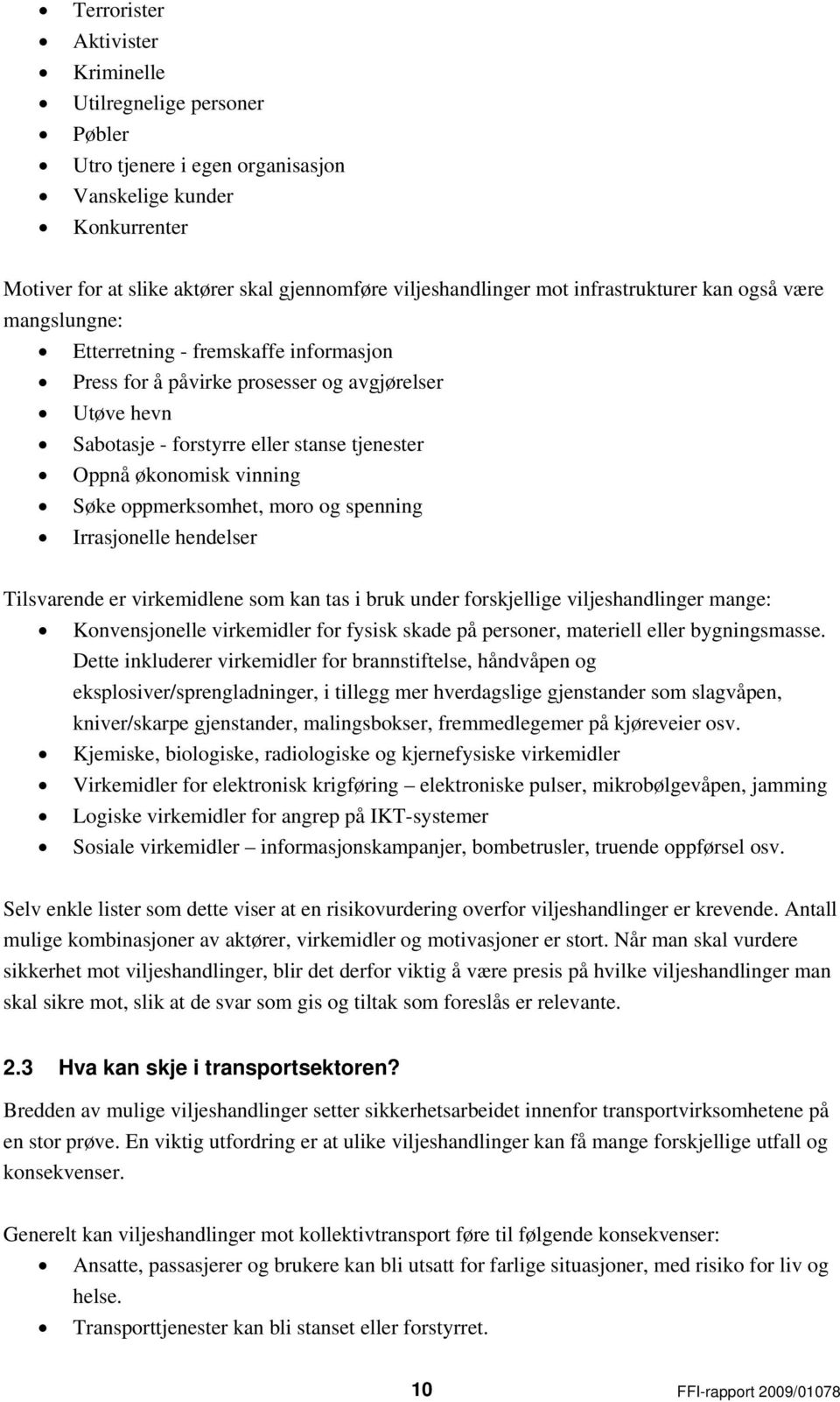 vinning Søke oppmerksomhet, moro og spenning Irrasjonelle hendelser Tilsvarende er virkemidlene som kan tas i bruk under forskjellige viljeshandlinger mange: Konvensjonelle virkemidler for fysisk