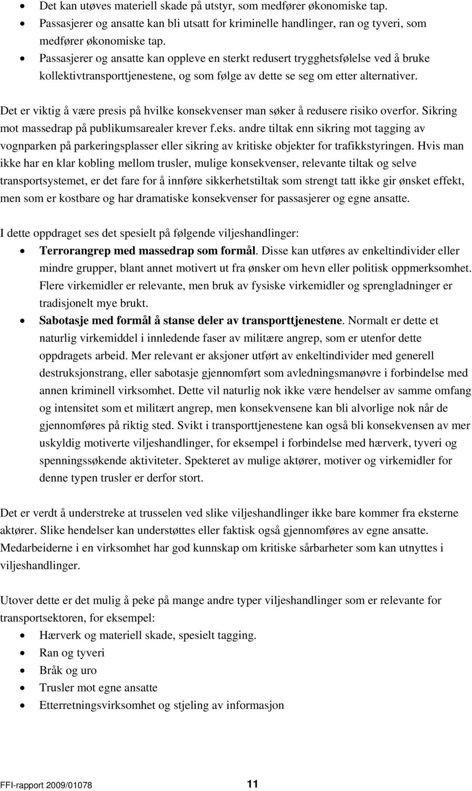 Det er viktig å være presis på hvilke konsekvenser man søker å redusere risiko overfor. Sikring mot massedrap på publikumsarealer krever f.eks.