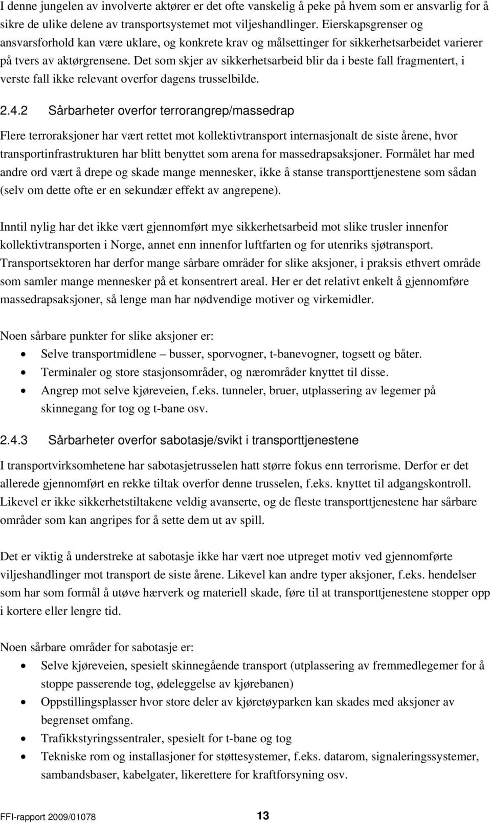 Det som skjer av sikkerhetsarbeid blir da i beste fall fragmentert, i verste fall ikke relevant overfor dagens trusselbilde. 2.4.