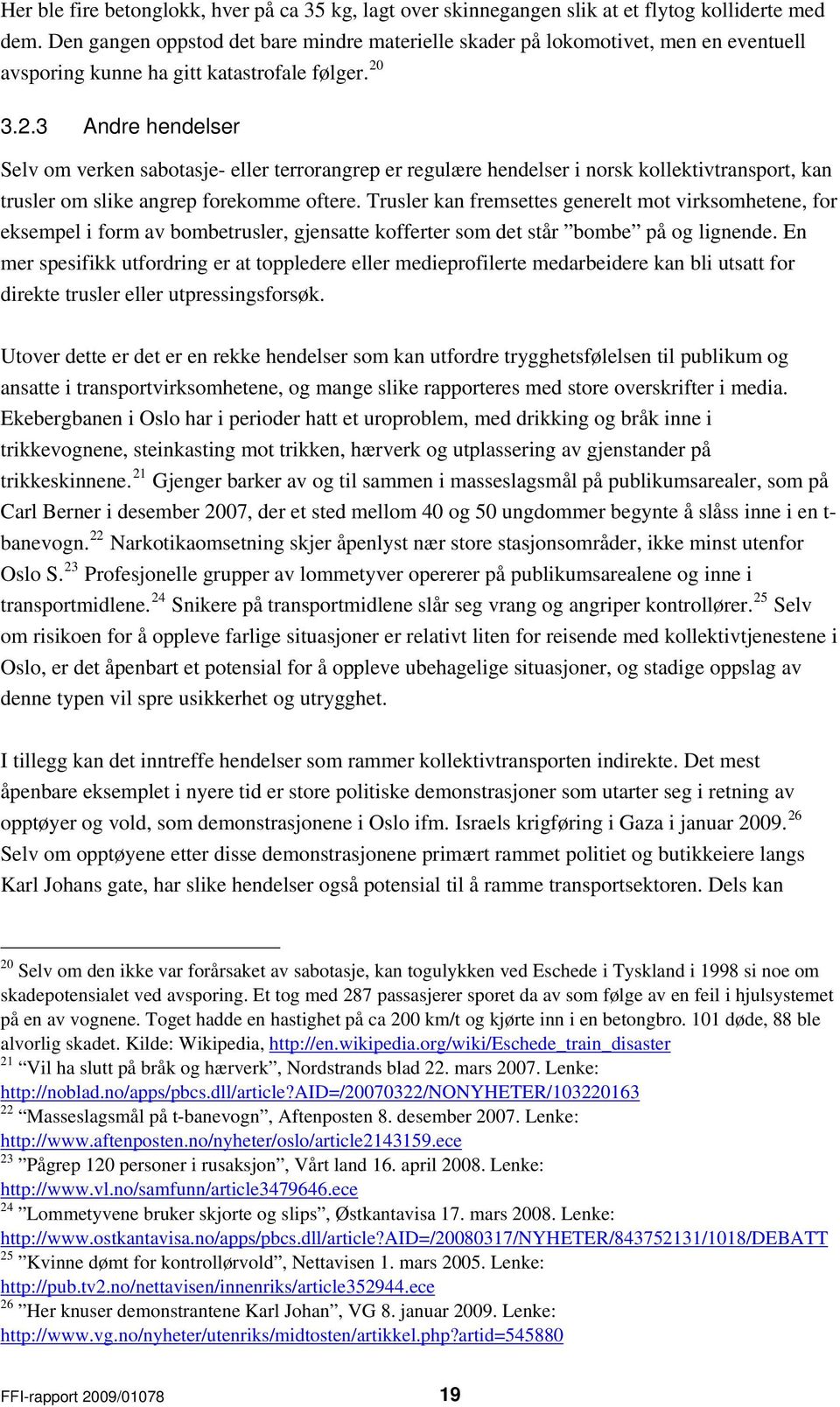 3.2.3 Andre hendelser Selv om verken sabotasje- eller terrorangrep er regulære hendelser i norsk kollektivtransport, kan trusler om slike angrep forekomme oftere.